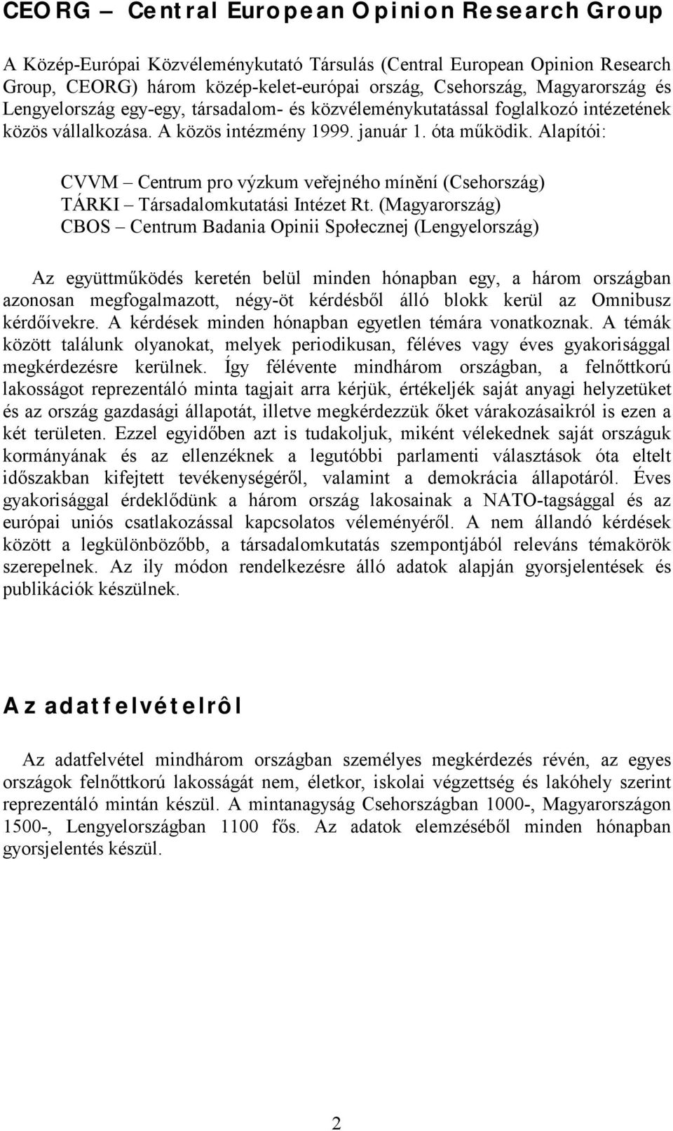 Alapítói: CVVM Centrum pro výzkum veřejného mínění (Csehország) TÁRKI Társadalomkutatási Intézet Rt.