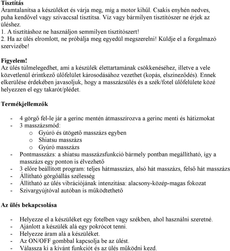 Az ülés túlmelegedhet, ami a készülék élettartamának csökkenéséhez, illetve a vele közvetlenül érintkező ülőfelület károsodásához vezethet (kopás, elszíneződés).