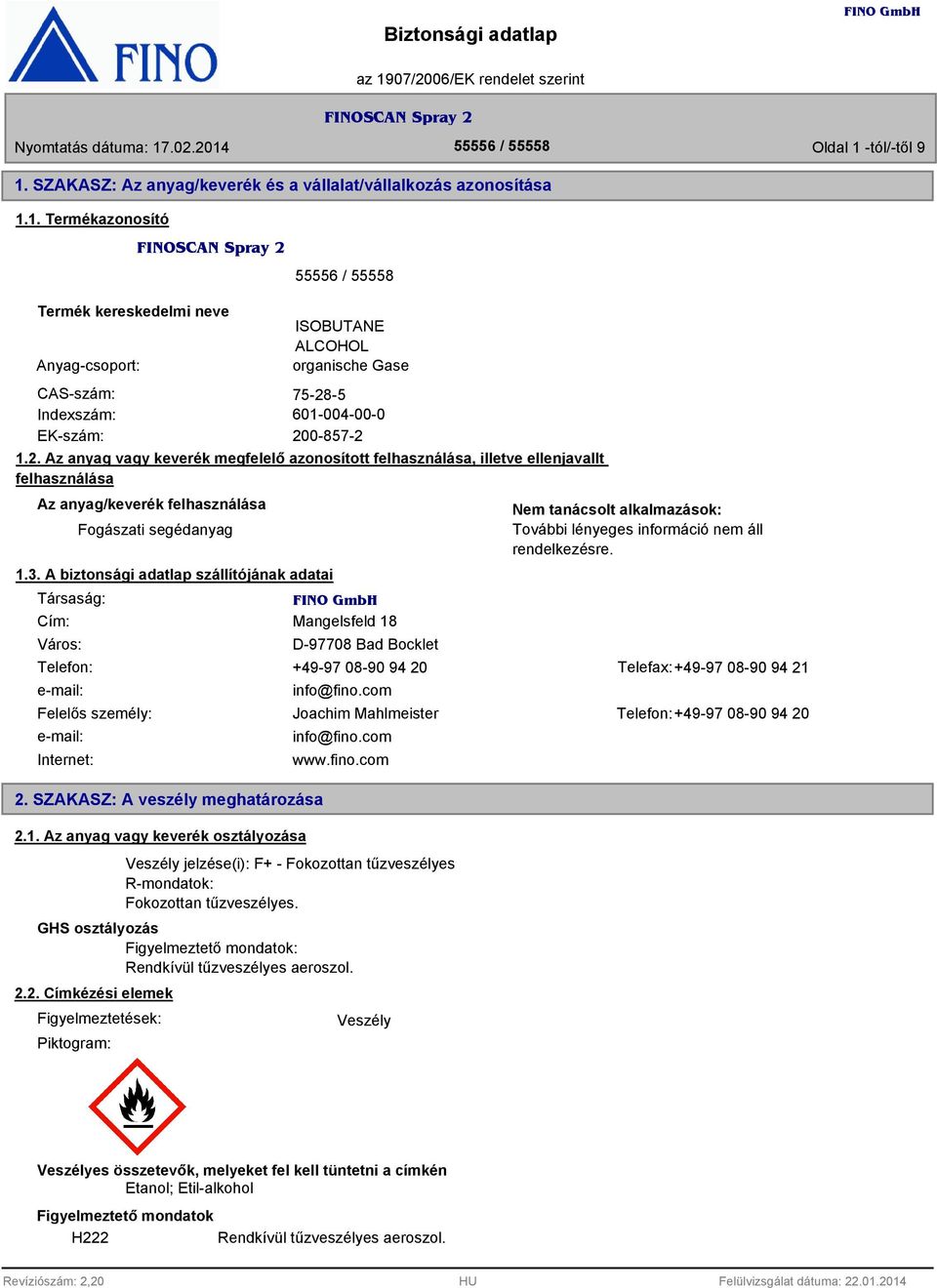 A biztonsági adatlap szállítójának adatai Társaság: Cím: Város: Mangelsfeld 18 D-97708 Bad Bocklet Nem tanácsolt alkalmazások: További lényeges információ nem áll rendelkezésre.