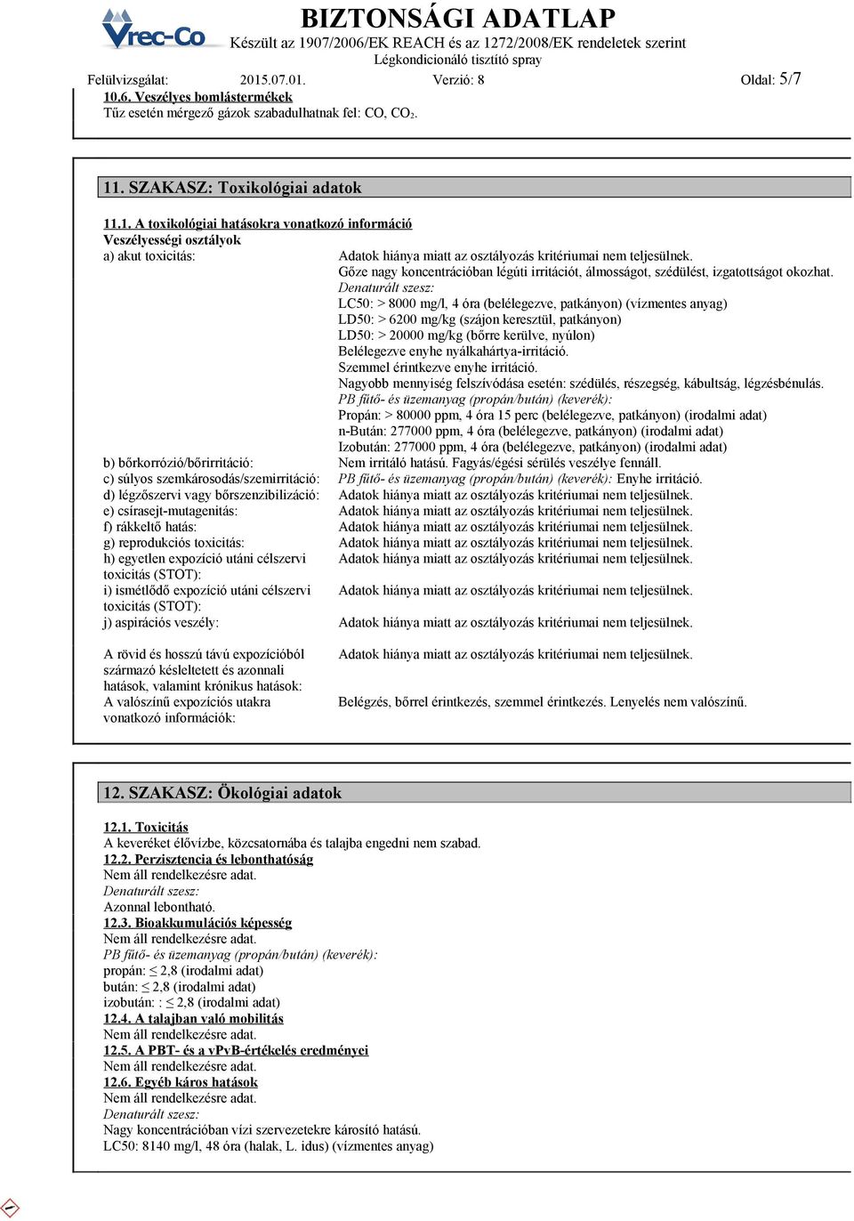 Denaturált szesz: LC50: > 8000 mg/l, 4 óra (belélegezve, patkányon) (vízmentes anyag) LD50: > 6200 mg/kg (szájon keresztül, patkányon) LD50: > 20000 mg/kg (bőrre kerülve, nyúlon) Belélegezve enyhe