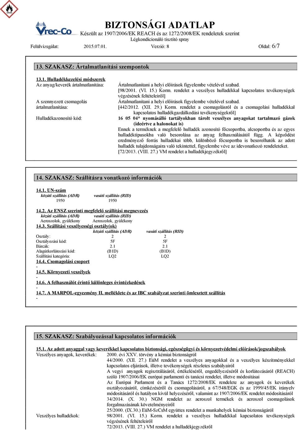 [98/2001. (VI. 15.) Korm. rendelet a veszélyes hulladékkal kapcsolatos tevékenységek végzésének feltételeiről] Ártalmatlanítani a helyi előírások figyelembe vételével szabad. [442/2012. (XII. 29.