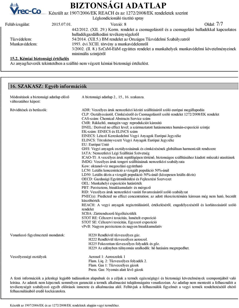 évi XCIII. törvény a munkavédelemről 3/2002. (II. 8.) SzCsMEüM együttes rendelet a munkahelyek munkavédelmi követelményeinek minimális szintjéről 15.2. Kémiai biztonsági értékelés Az anyag/keverék tekintetében a szállító nem végzett kémiai biztonsági értékelést.