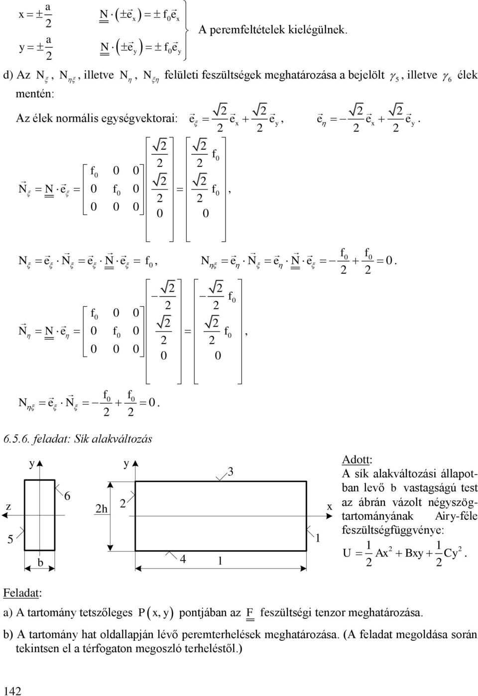 Adott: A sík lkváltoási állpotn levő vstgságú test árán váolt négsögtrtománánk Air-féle fesültségfüggvéne: U A C Feldt: ) A trtomán tetsőleges