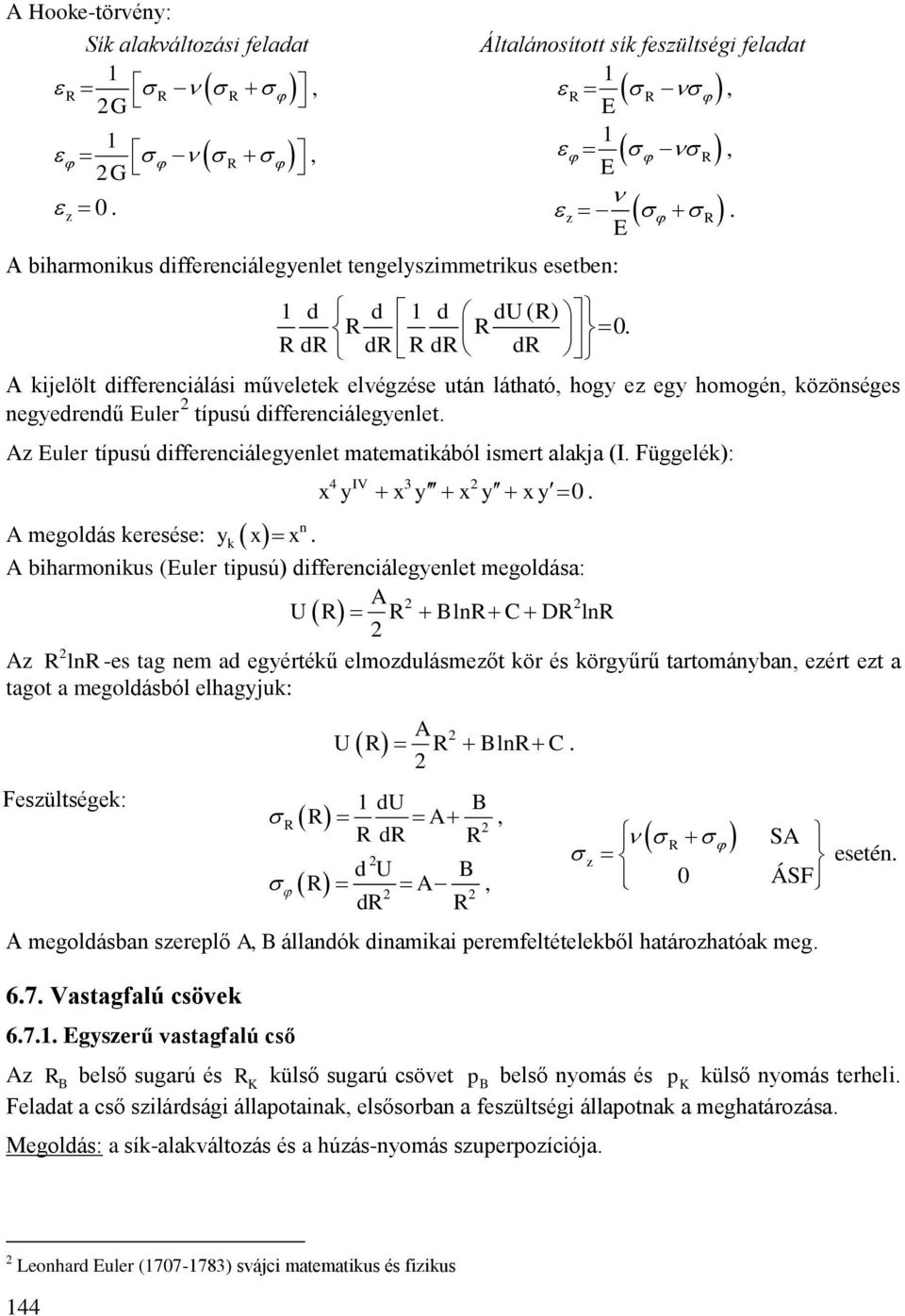 ihrmonikus (Euler tipusú) differenciálegenlet oldás: U A ln C D ln A ln -es tg nem d egértékű elmodulásmeőt kör és körgűrű trtománn eért et tgot oldásól elhgjuk: Fesültségek: A U ln C du A d d U A d