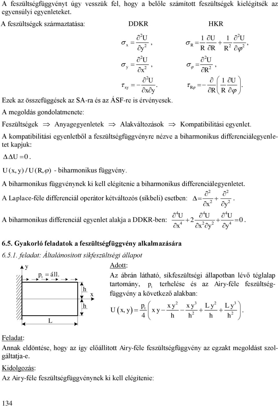 A ihrmonikus függvénnek ki kell elégítenie ihrmonikus differenciálegenletet A Lplce-féle differenciál operátor kétváltoós (síkeli) eseten: 4 4 4 U U U A ihrmonikus differenciál egenlet lkj DD-en: 4 4