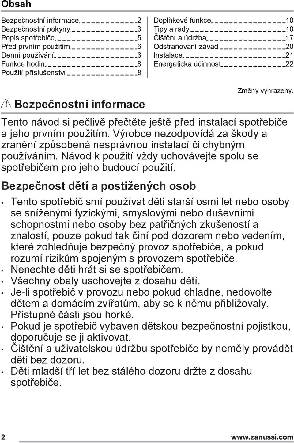 Výrobce nezodpovídá za škody a zranění způsobená nesprávnou instalací či chybným používáním. Návod k použití vždy uchovávejte spolu se spotřebičem pro jeho budoucí použití.