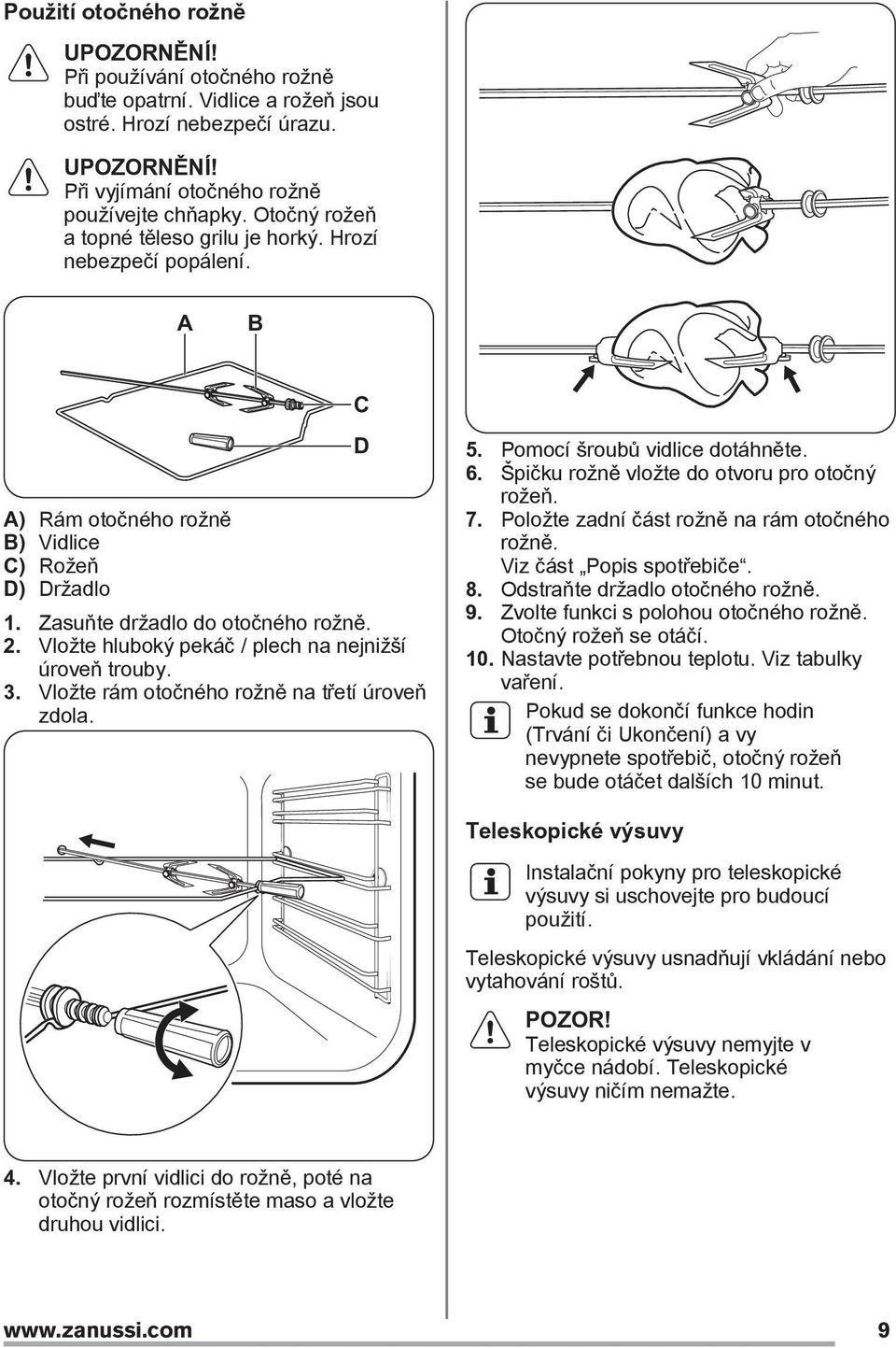 Vložte hluboký pekáč / plech na nejnižší úroveň trouby. 3. Vložte rám otočného rožně na třetí úroveň zdola. C D 5. Pomocí šroubů vidlice dotáhněte. 6. Špičku rožně vložte do otvoru pro otočný rožeň.