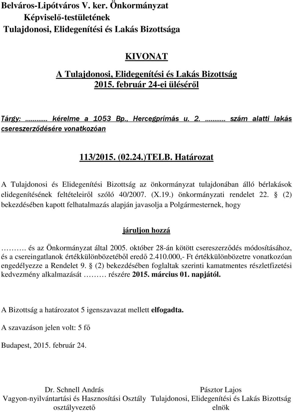 (2) bekezdésében kapott felhatalmazás alapján javasolja a Polgármesternek, hogy járuljon hozzá. és az Önkormányzat által 2005.