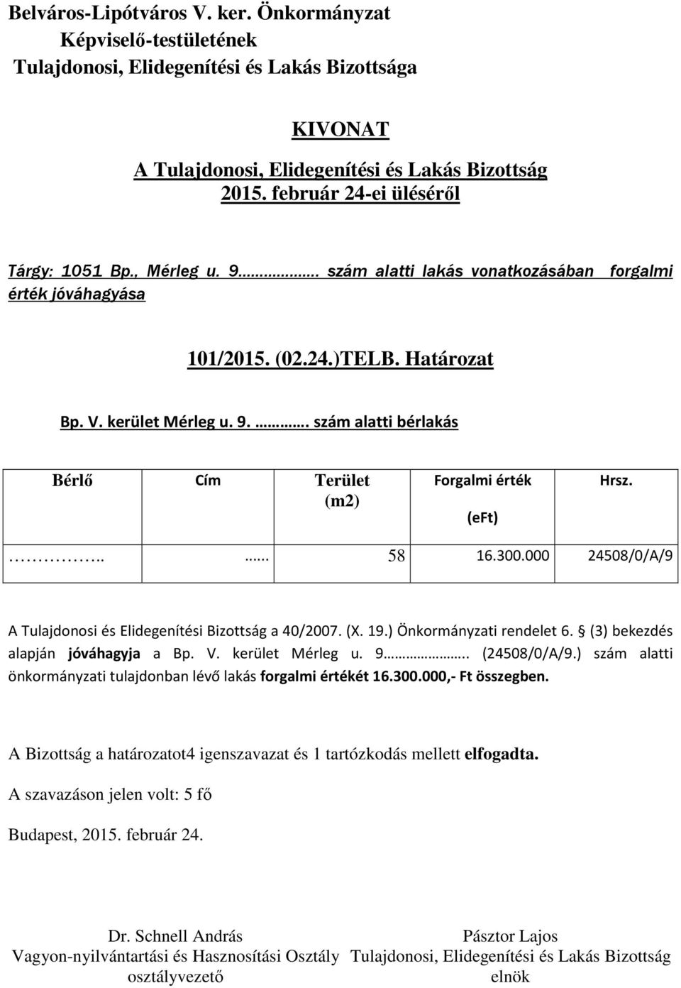 000 24508/0/A/9 A Tulajdonosi és Elidegenítési Bizottság a 40/2007. (X. 19.) Önkormányzati rendelet 6. (3) bekezdés alapján jóváhagyja a Bp. V.