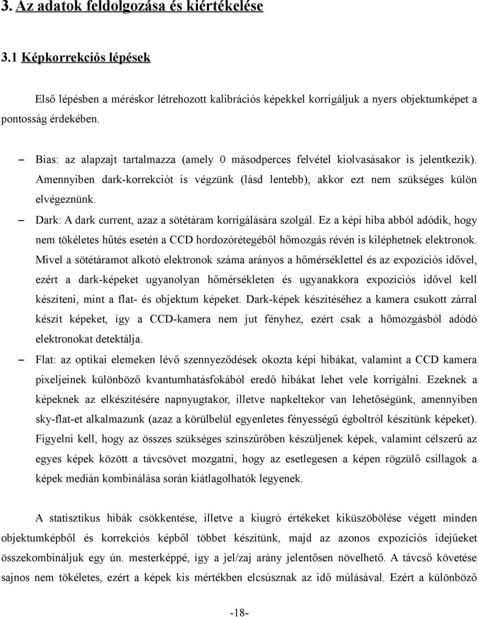 Dark: A dark current, azaz a sötétáram korrigálására szolgál. Ez a képi hiba abból adódik, hogy nem tökéletes hűtés esetén a CCD hordozórétegéből hőmozgás révén is kiléphetnek elektronok.