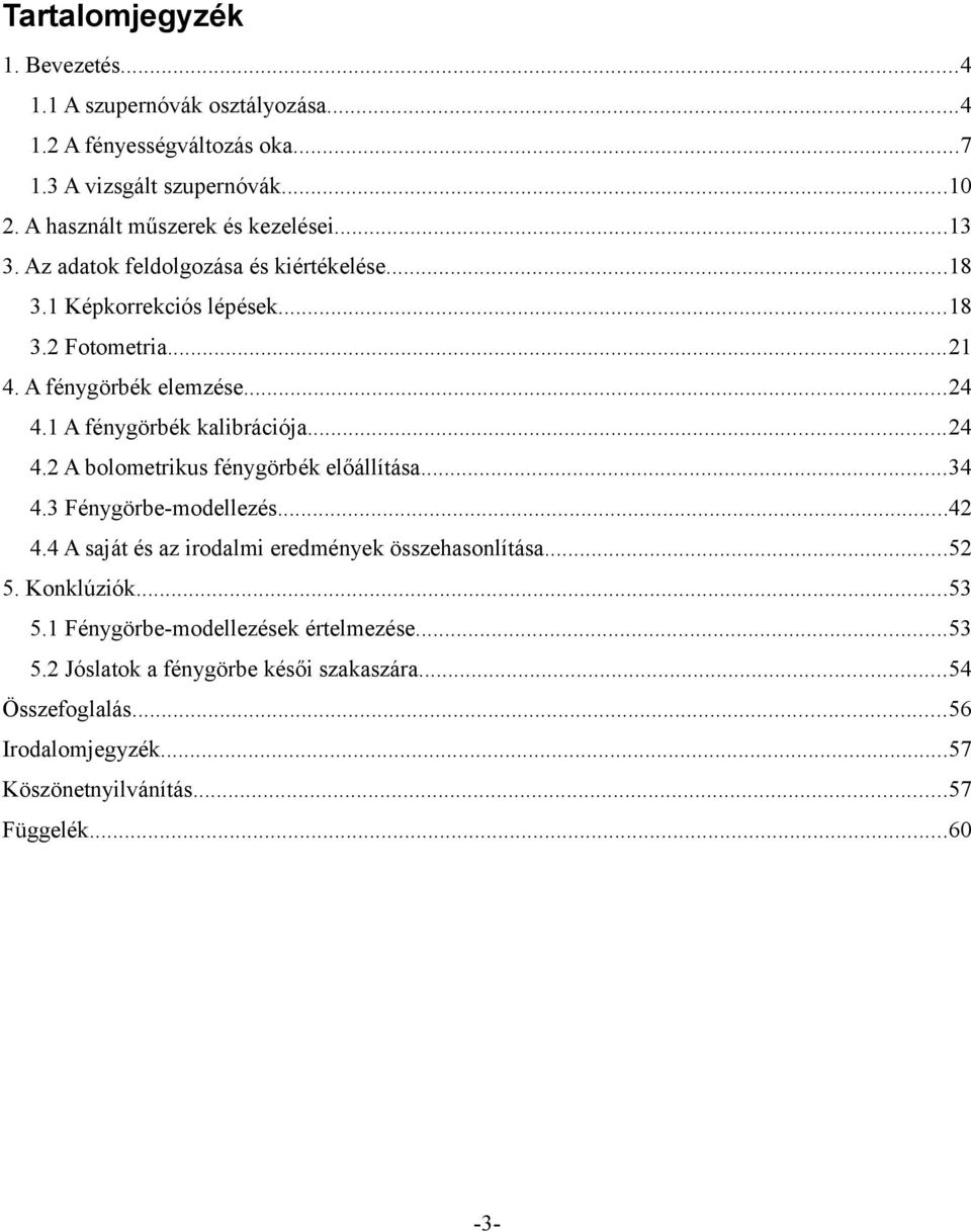 1 A fénygörbék kalibrációja...24 4.2 A bolometrikus fénygörbék előállítása...34 4.3 Fénygörbe-modellezés...42 4.4 A saját és az irodalmi eredmények összehasonlítása.