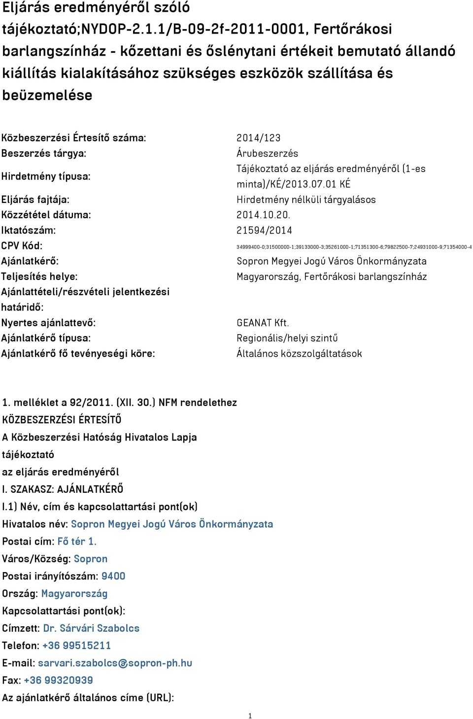 2014/123 Beszerzés tárgya: Árubeszerzés Hirdetmény típusa: Tájékoztató az eljárás eredményéről (1-es minta)/ké/2013.07.01 KÉ Eljárás fajtája: Hirdetmény nélküli tárgyalásos Közzététel dátuma: 2014.10.