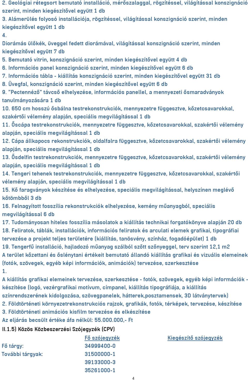 Diorámás ülőkék, üveggel fedett diorámával, világítással konszignáció szerint, minden kiegészítővel együtt 7 db 5. Bemutató vitrin, konszignáció szerint, minden kiegészítővel együtt 4 db 6.