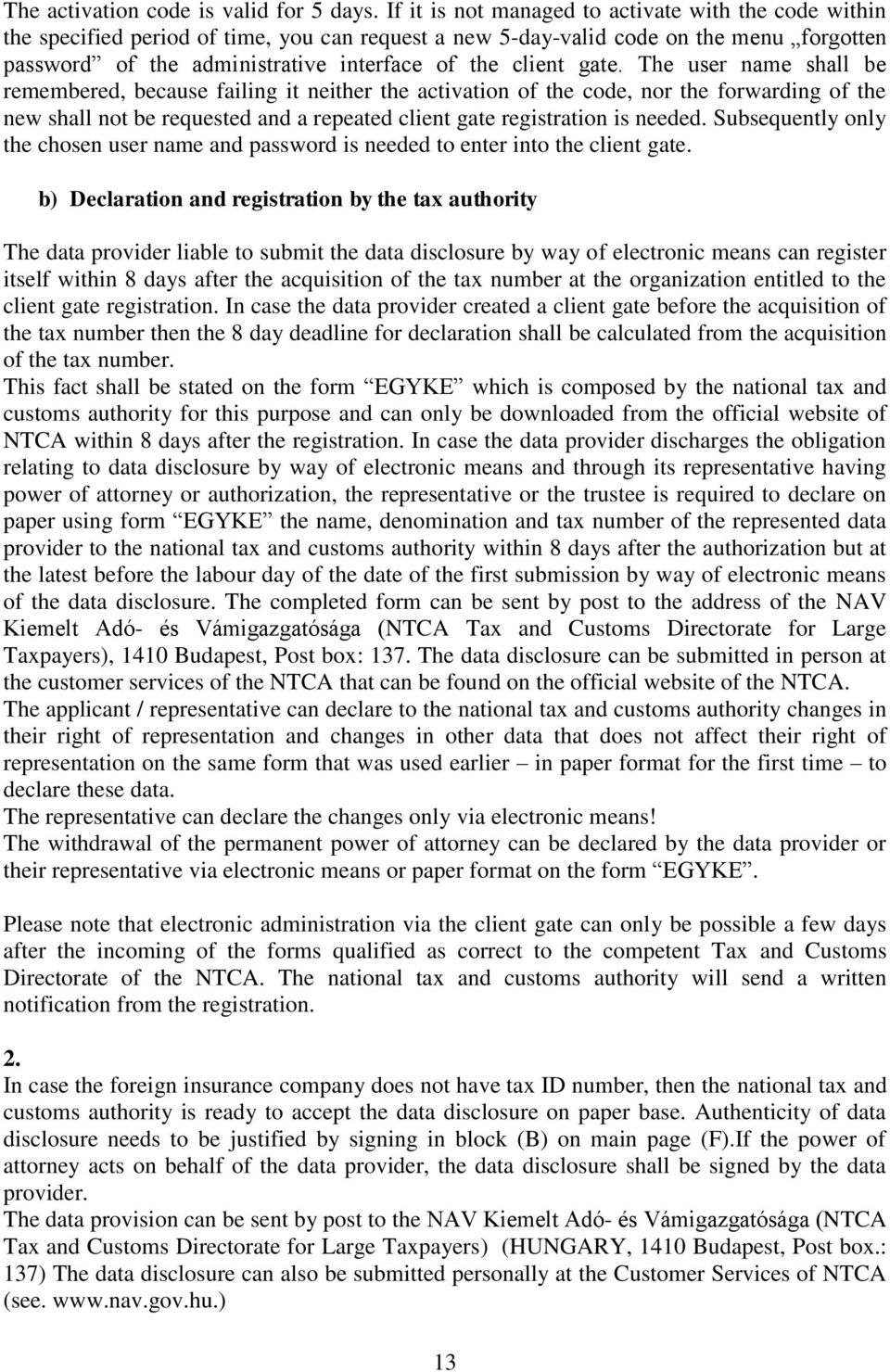 gate. The user name shall be remembered, because failing it neither the activation of the code, nor the forwarding of the new shall not be requested and a repeated client gate registration is needed.