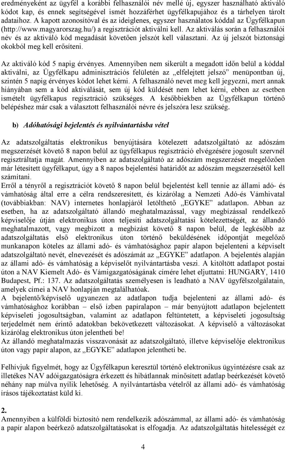 Az aktiválás során a felhasználói név és az aktiváló kód megadását követően jelszót kell választani. Az új jelszót biztonsági okokból meg kell erősíteni. Az aktiváló kód 5 napig érvényes.