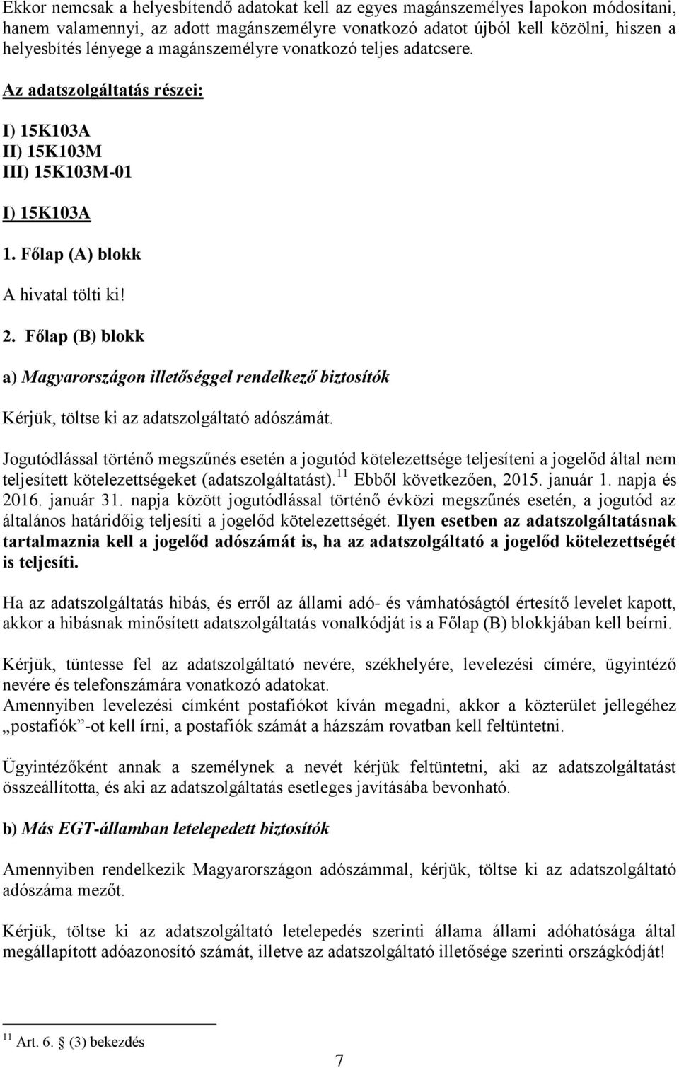 Főlap (B) blokk a) Magyarországon illetőséggel rendelkező biztosítók Kérjük, töltse ki az adatszolgáltató adószámát.