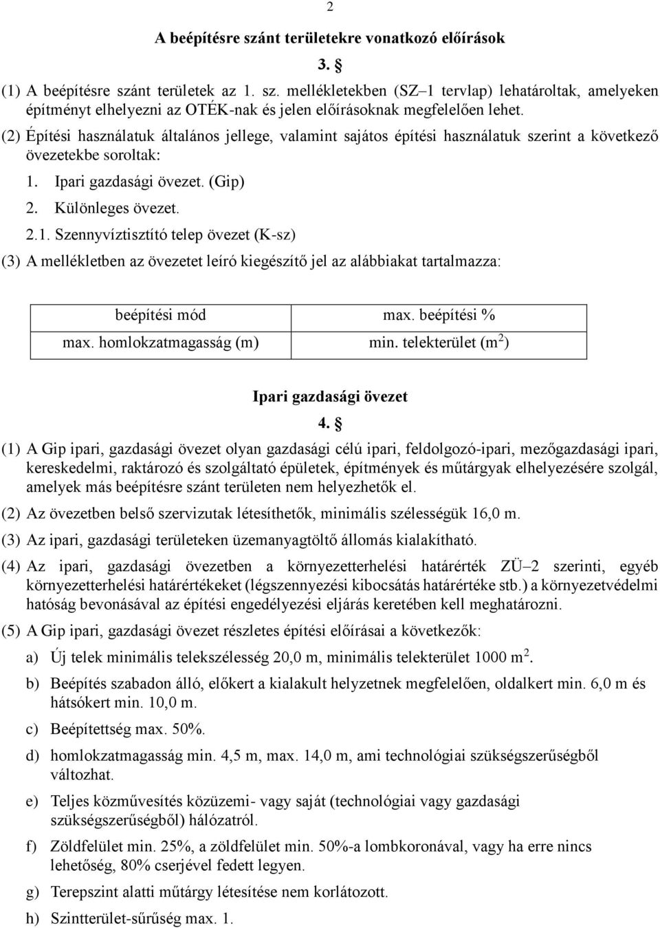 Ipari gazdasági övezet. (Gip) 2. Különleges övezet. 2.1. Szennyvíztisztító telep övezet (K-sz) (3) A mellékletben az övezetet leíró kiegészítő jel az alábbiakat tartalmazza: beépítési mód max.