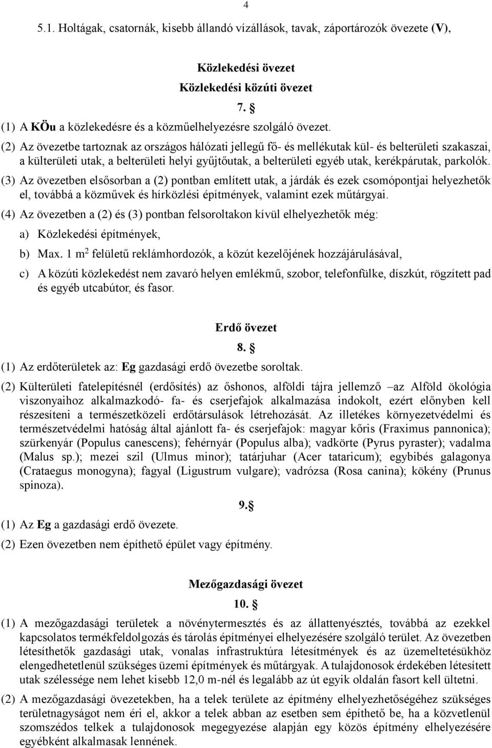 parkolók. (3) Az övezetben elsősorban a (2) pontban említett utak, a járdák és ezek csomópontjai helyezhetők el, továbbá a közművek és hírközlési építmények, valamint ezek műtárgyai.