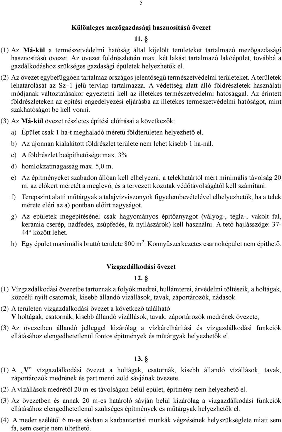 A területek lehatárolását az Sz 1 jelű tervlap tartalmazza. A védettség alatt álló földrészletek használati módjának változtatásakor egyeztetni kell az illetékes természetvédelmi hatósággal.
