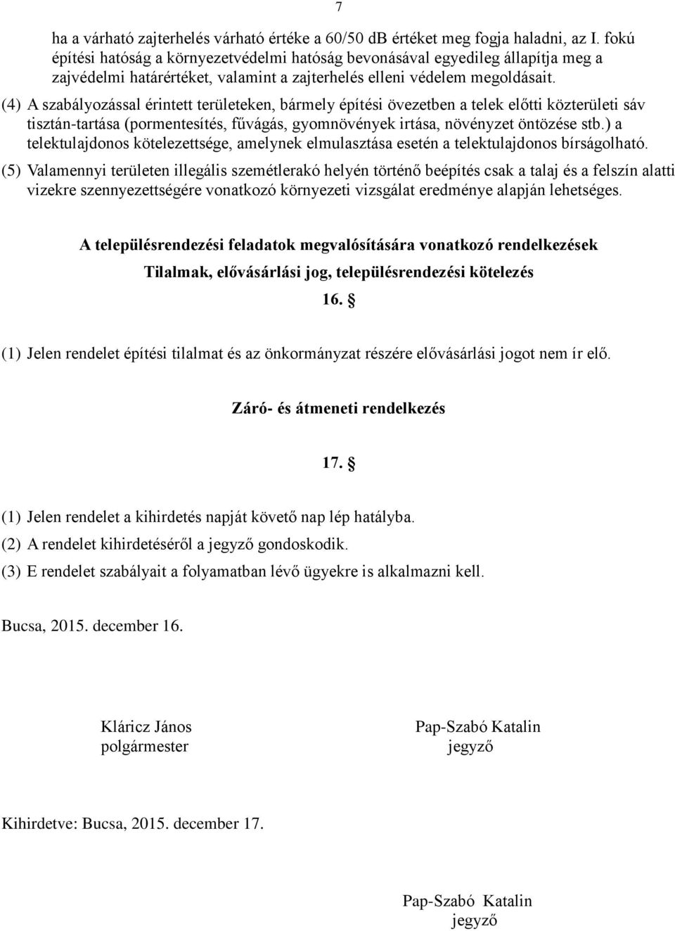 (4) A szabályozással érintett területeken, bármely építési övezetben a telek előtti közterületi sáv tisztán-tartása (pormentesítés, fűvágás, gyomnövények irtása, növényzet öntözése stb.