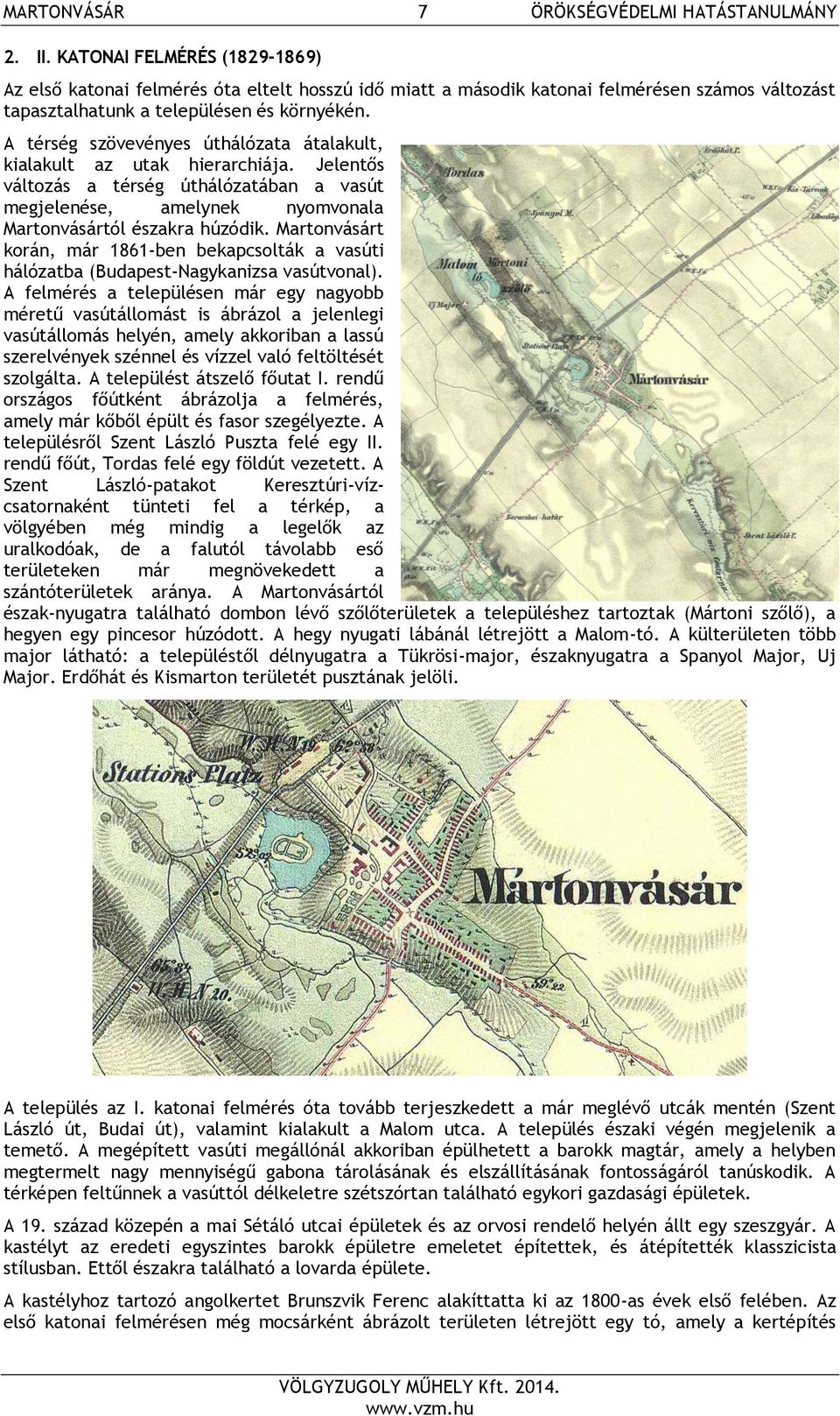 A térség szövevényes úthálózata átalakult, kialakult az utak hierarchiája. Jelentős változás a térség úthálózatában a vasút megjelenése, amelynek nyomvonala Martonvásártól északra húzódik.