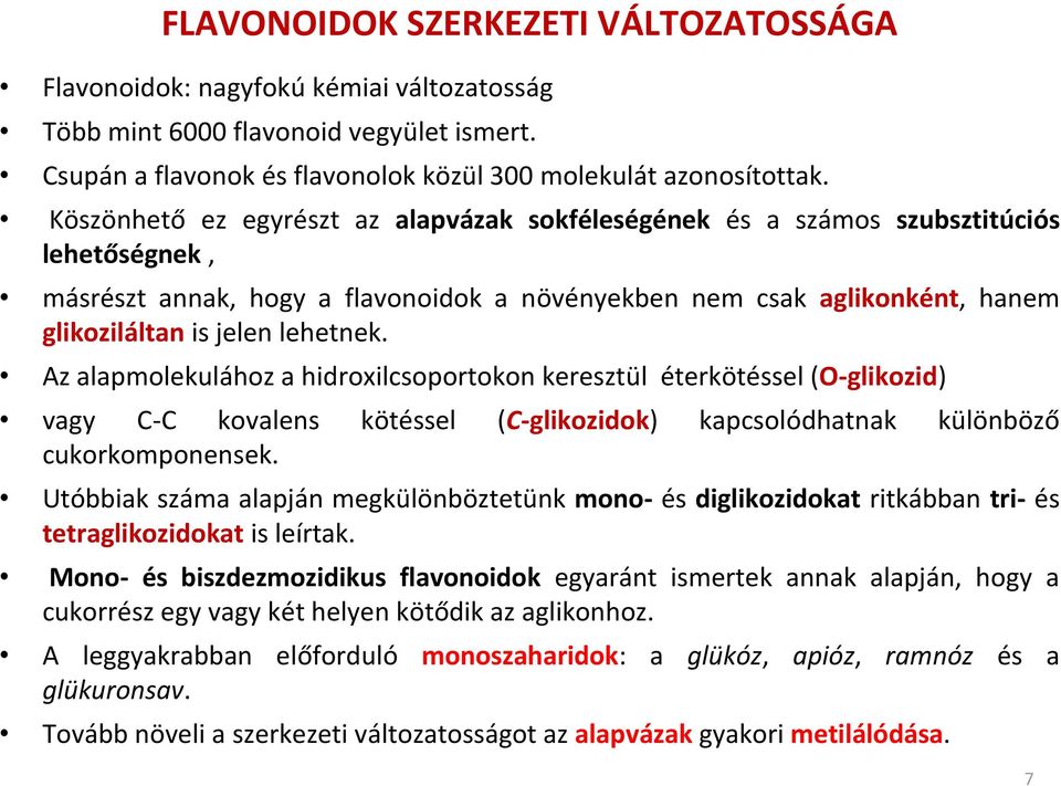 lehetnek. Az alapmolekulához a hidroxilcsoportokon keresztül éterkötéssel (O-glikozid) vagy C-C kovalens cukorkomponensek.