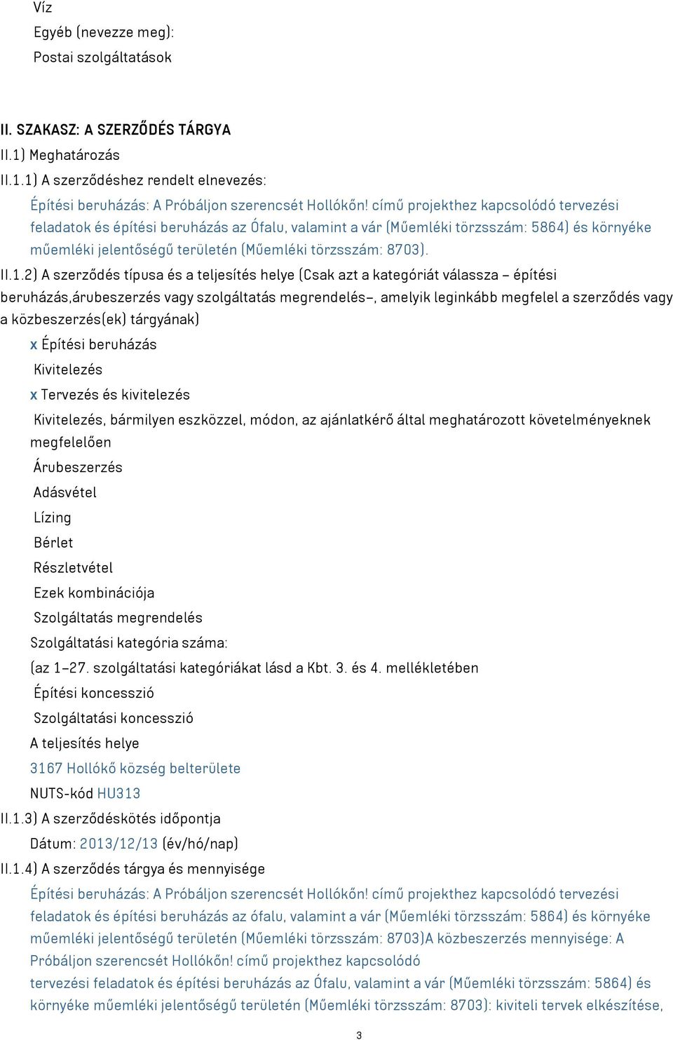 2) A szerződés típusa és a teljesítés helye (Csak azt a kategóriát válassza építési beruházás,árubeszerzés vagy szolgáltatás megrendelés, amelyik leginkább megfelel a szerződés vagy a