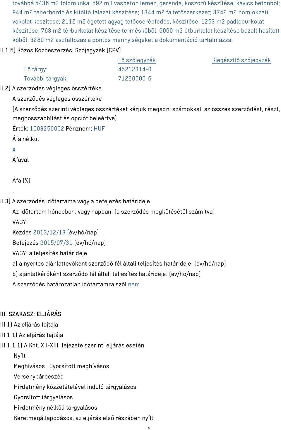 aszfaltozás a pontos mennyiségeket a dokumentáció tartalmazza. II.1.5) Közös Közbeszerzési Szójegyzék (CPV) Fő szójegyzék Kiegészítő szójegyzék Fő tárgy: 45212314-0 További tárgyak: 71220000-6 II.