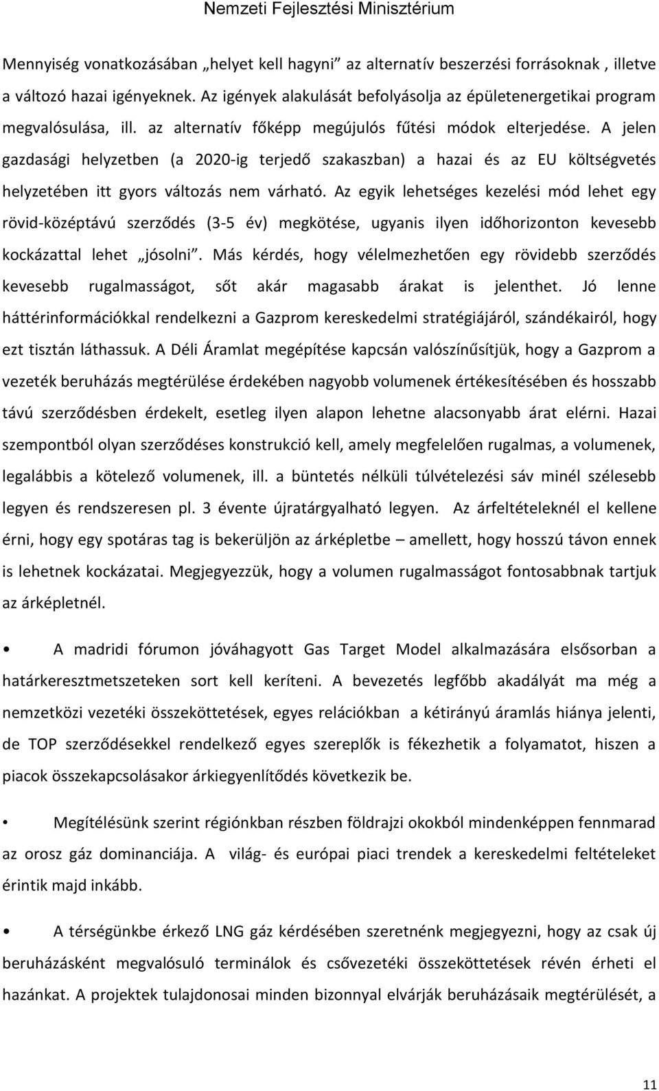 A jelen gazdasági helyzetben (a 2020-ig terjedő szakaszban) a hazai és az EU költségvetés helyzetében itt gyors változás nem várható.