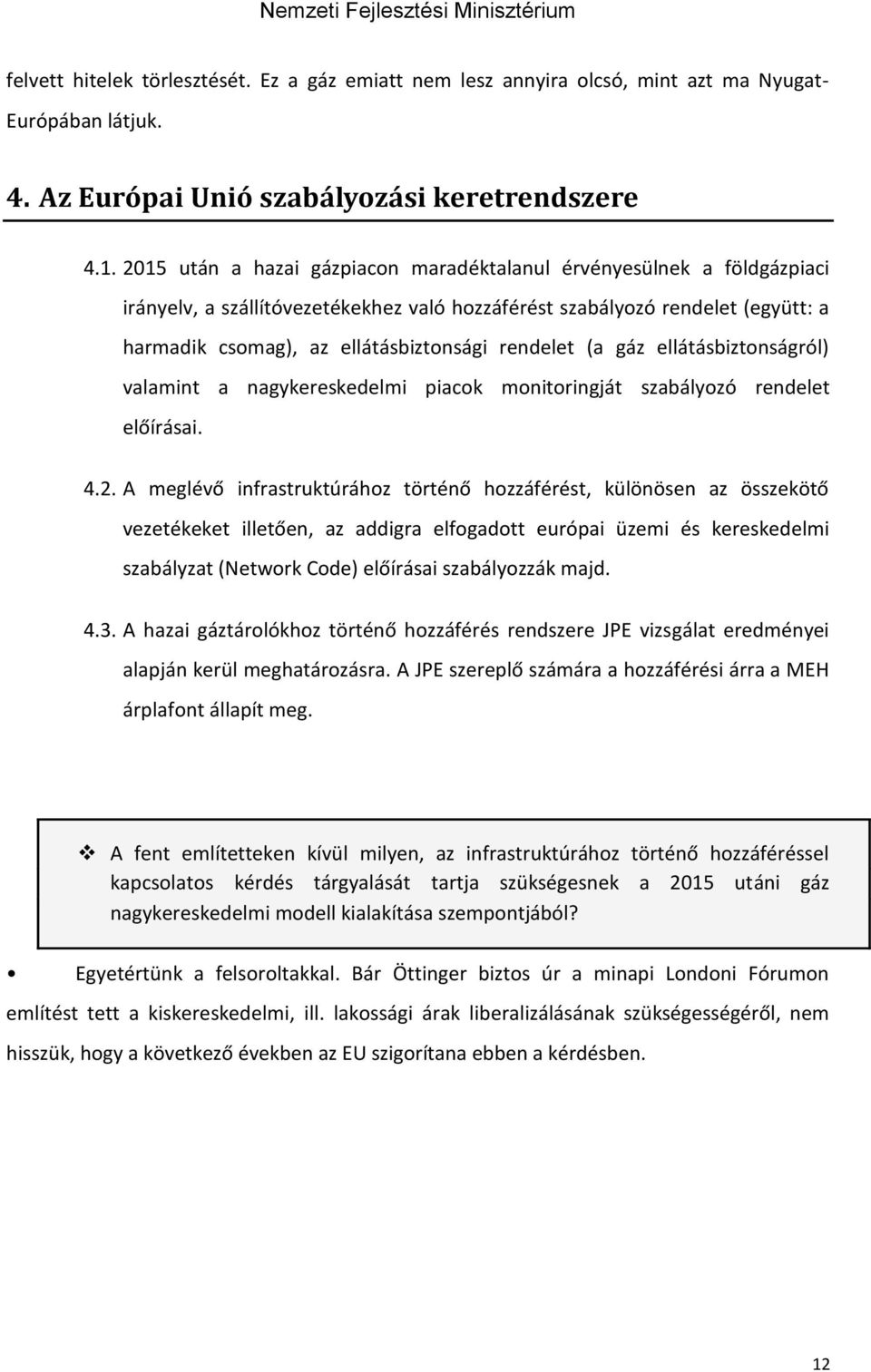 rendelet (a gáz ellátásbiztonságról) valamint a nagykereskedelmi piacok monitoringját szabályozó rendelet előírásai. 4.2.