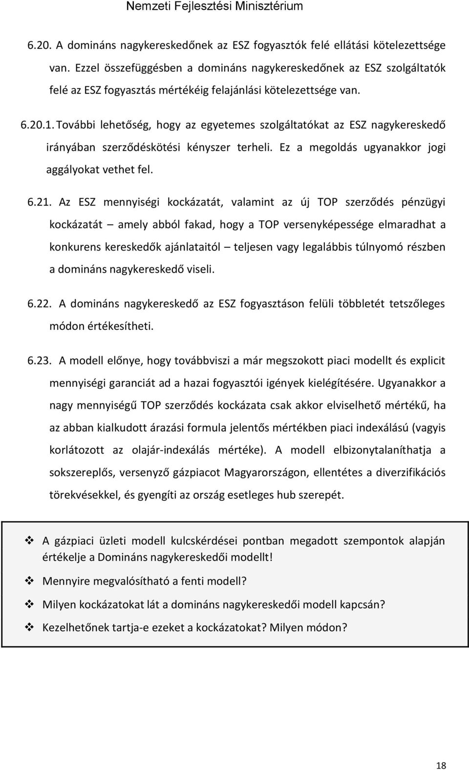 További lehetőség, hogy az egyetemes szolgáltatókat az ESZ nagykereskedő irányában szerződéskötési kényszer terheli. Ez a megoldás ugyanakkor jogi aggályokat vethet fel. 6.21.