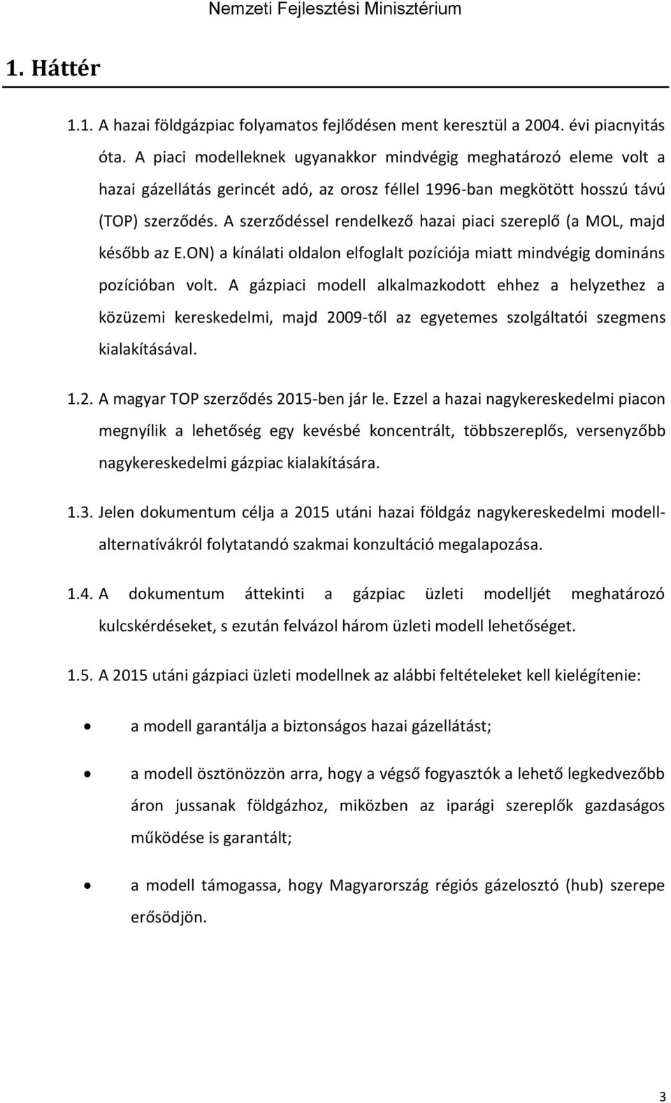 A szerződéssel rendelkező hazai piaci szereplő (a MOL, majd később az E.ON) a kínálati oldalon elfoglalt pozíciója miatt mindvégig domináns pozícióban volt.