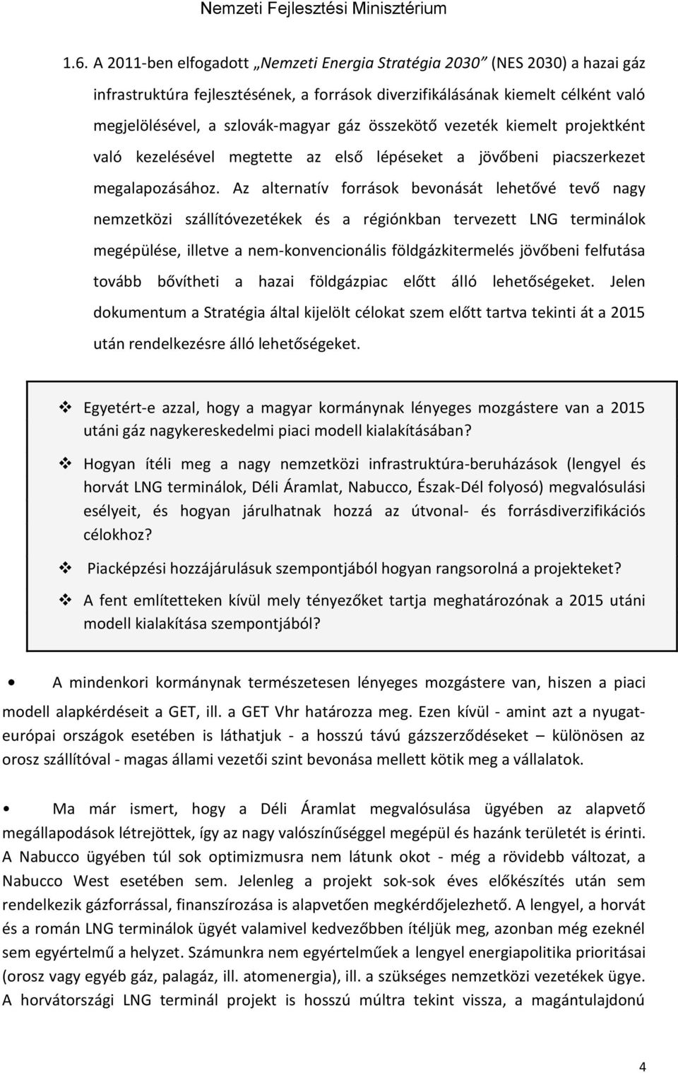 Az alternatív források bevonását lehetővé tevő nagy nemzetközi szállítóvezetékek és a régiónkban tervezett LNG terminálok megépülése, illetve a nem-konvencionális földgázkitermelés jövőbeni felfutása