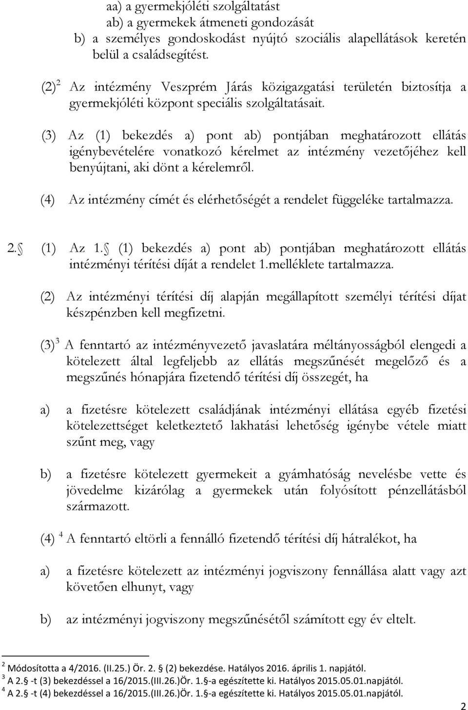 (3) Az (1) bekezdés a) pont ab) pontjában meghatározott ellátás igénybevételére vonatkozó kérelmet az intézmény vezetőjéhez kell benyújtani, aki dönt a kérelemről.