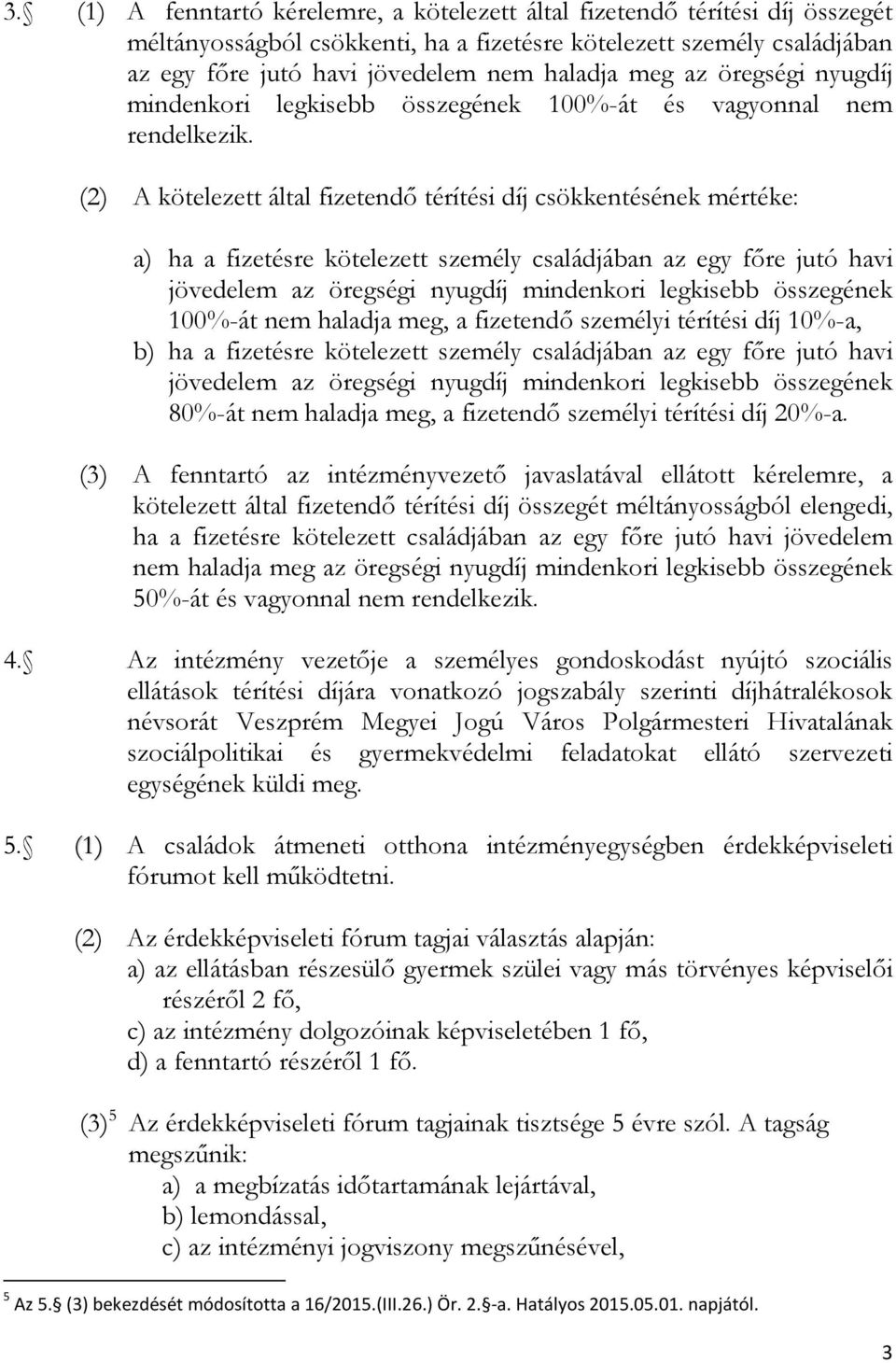 (2) A kötelezett által fizetendő térítési díj csökkentésének mértéke: a) ha a fizetésre kötelezett személy családjában az egy főre jutó havi jövedelem az öregségi nyugdíj mindenkori legkisebb