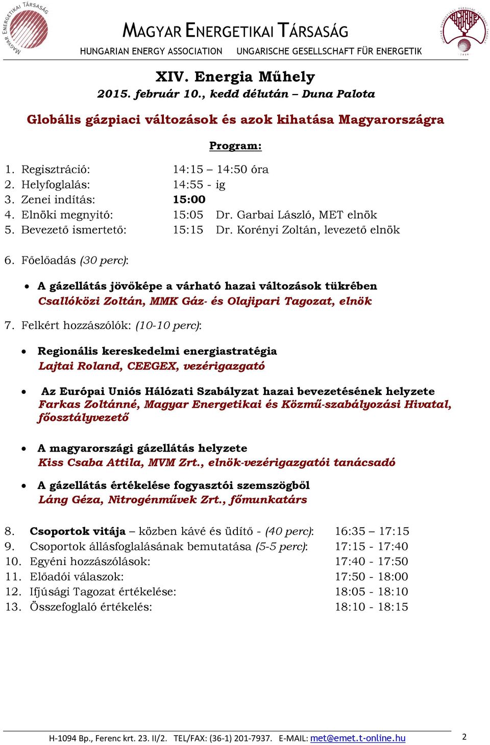 Főelőadás (30 perc): A gázellátás jövőképe a várható hazai változások tükrében Csallóközi Zoltán, MMK Gáz- és Olajipari Tagozat, elnök 7.