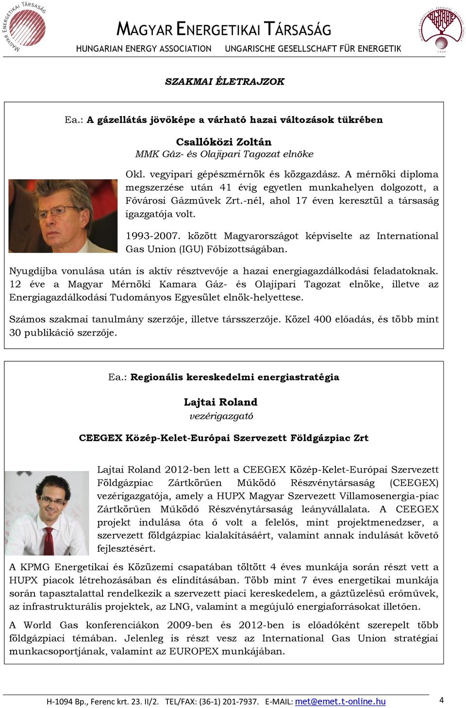 között Magyarországot képviselte az International Gas Union (IGU) Főbizottságában. Nyugdíjba vonulása után is aktív résztvevője a hazai energiagazdálkodási feladatoknak.