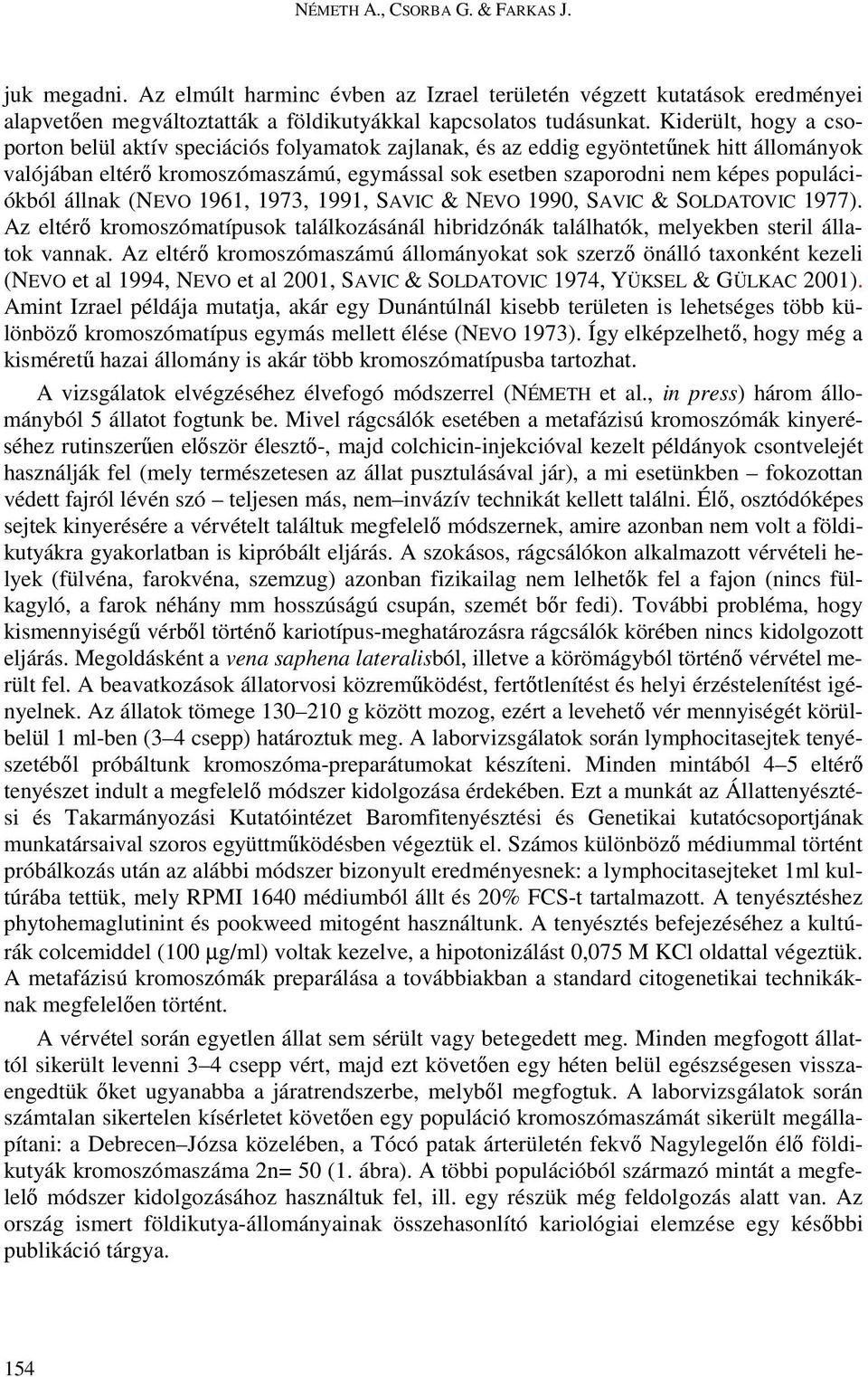 populációkból állnak (NEVO 1961, 1973, 1991, SAVIC & NEVO 1990, SAVIC & SOLDATOVIC 1977). Az eltérı kromoszómatípusok találkozásánál hibridzónák találhatók, melyekben steril állatok vannak.