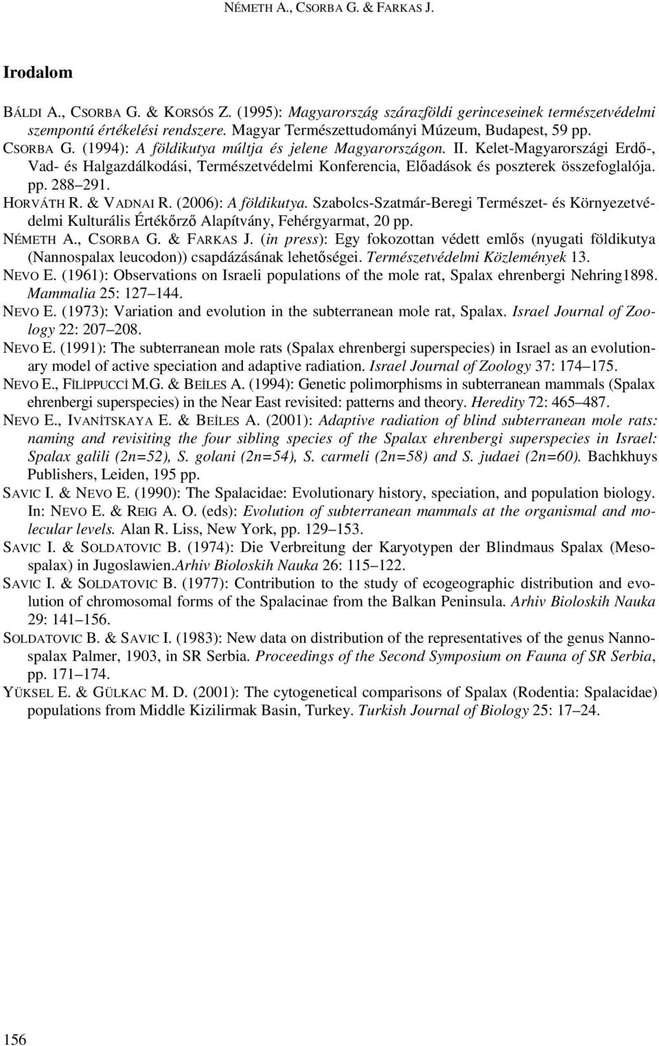 Kelet-Magyarországi Erdı-, Vad- és Halgazdálkodási, Természetvédelmi Konferencia, Elıadások és poszterek összefoglalója. pp. 288 291. HORVÁTH R. & VADNAI R. (2006): A földikutya.