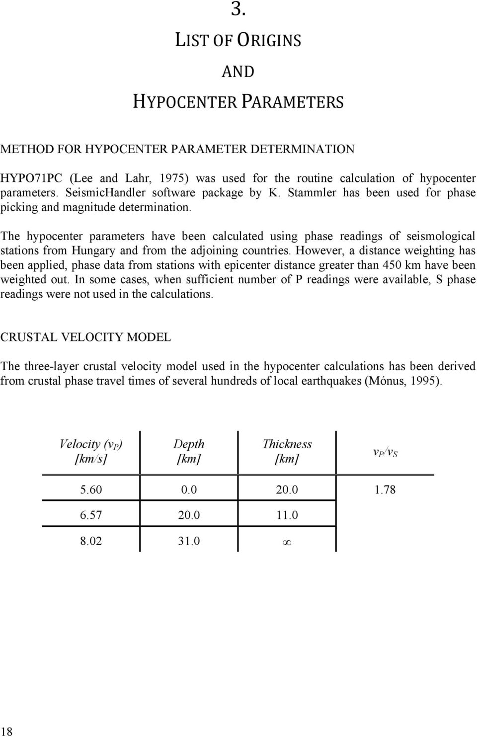 The hypocenter parameters have been calculated using phase readings of seismological stations from Hungary and from the adjoining countries.