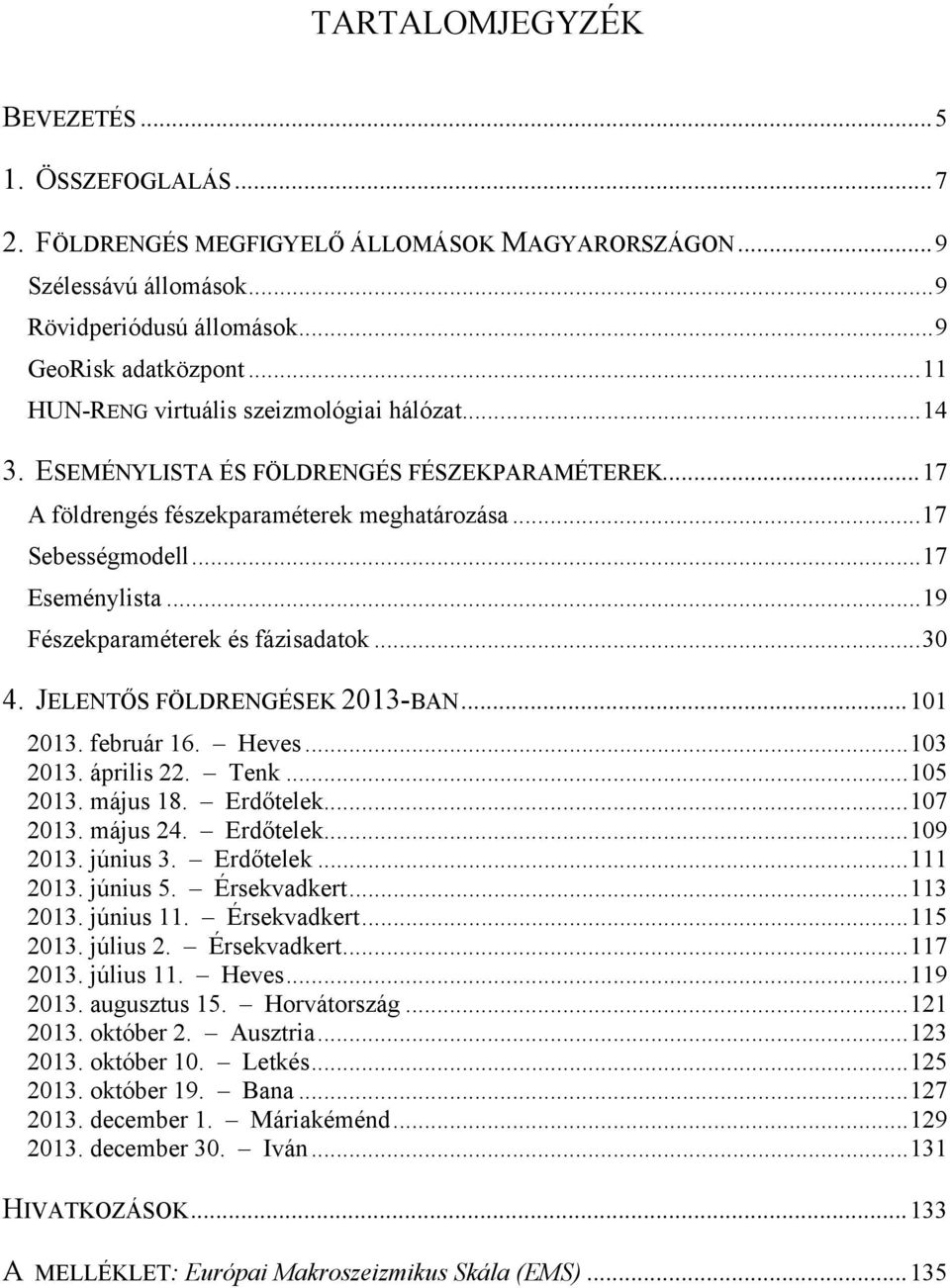 .. 19 Fészekparaméterek és fázisadatok... 0. JELENTŐS FÖLDRENGÉSEK 201-BAN... 101 201. február 16. Heves... 10 201. április 22. Tenk... 105 201. május 18. Erdőtelek... 107 201. május 2. Erdőtelek... 109 201.