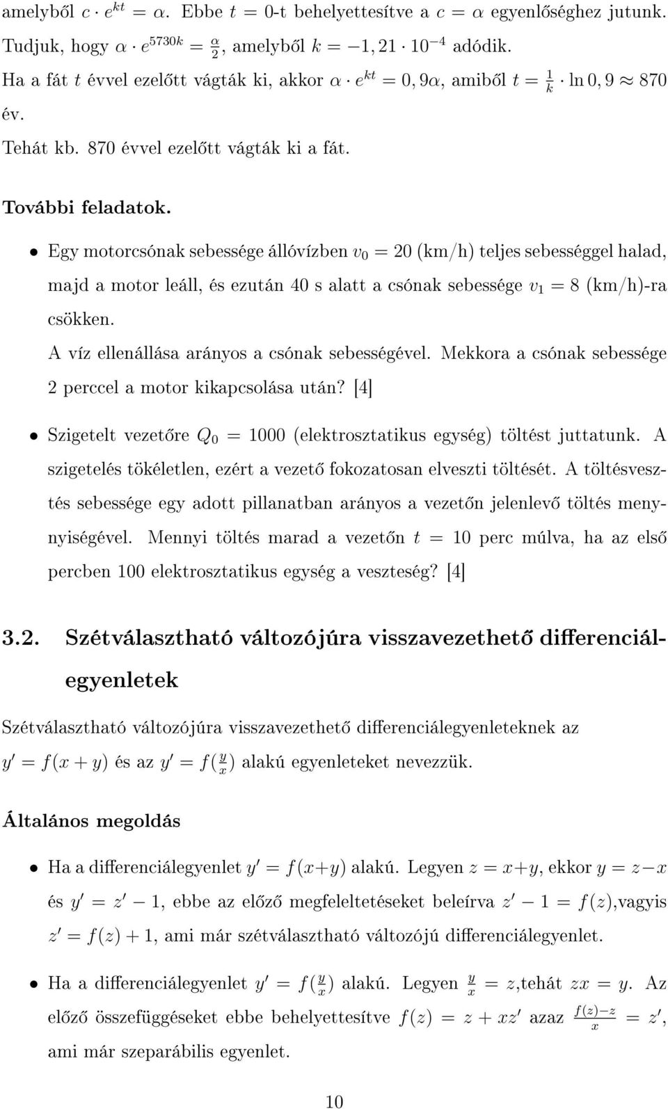 Egy motorcsónak sebessége állóvízben v 0 = 20 (km/h) teljes sebességgel halad, majd a motor leáll, és ezután 40 s alatt a csónak sebessége v 1 = 8 (km/h)-ra csökken.