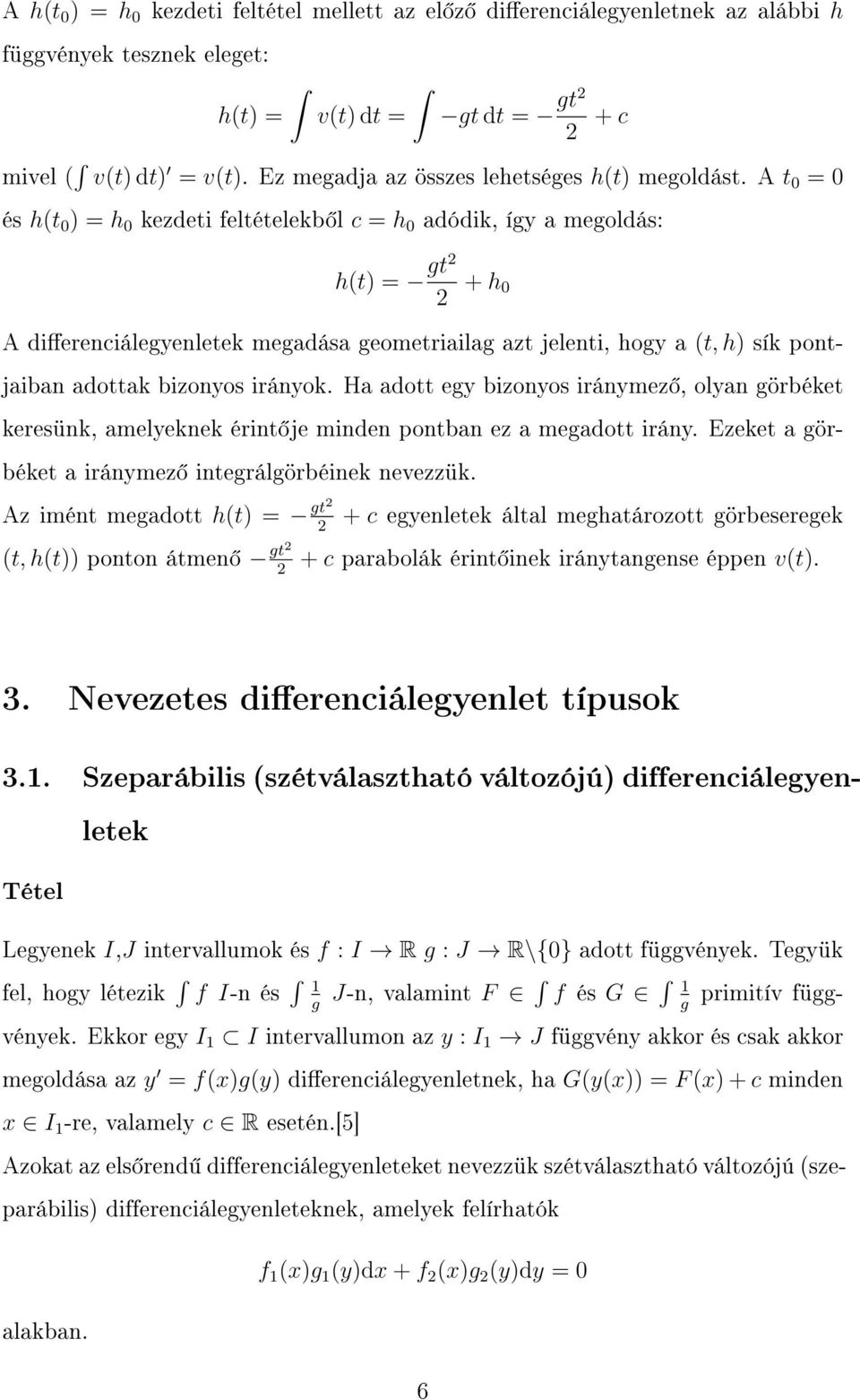 A t 0 = 0 és h(t 0 ) = h 0 kezdeti feltételekb l c = h 0 adódik, így a megoldás: h(t) = gt2 2 + h 0 A dierenciálegyenletek megadása geometriailag azt jelenti, hogy a (t, h) sík pontjaiban adottak