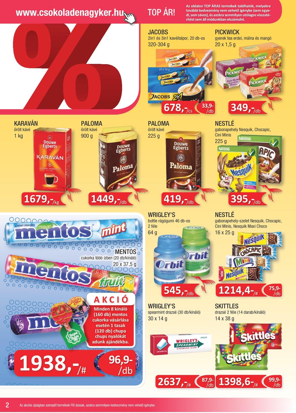 őrölt kávé 1449,-/db 349,-/db 33,9- gabonapehely Nesquik, Chocapic, Cini Minis 225 g 419,-/db 395,-/db WRIGLEY'S NESTLÉ 64 g 16 x 25 g bottle rágógumi 46 db-os 2 féle gabonapehely-szelet Nesquik,