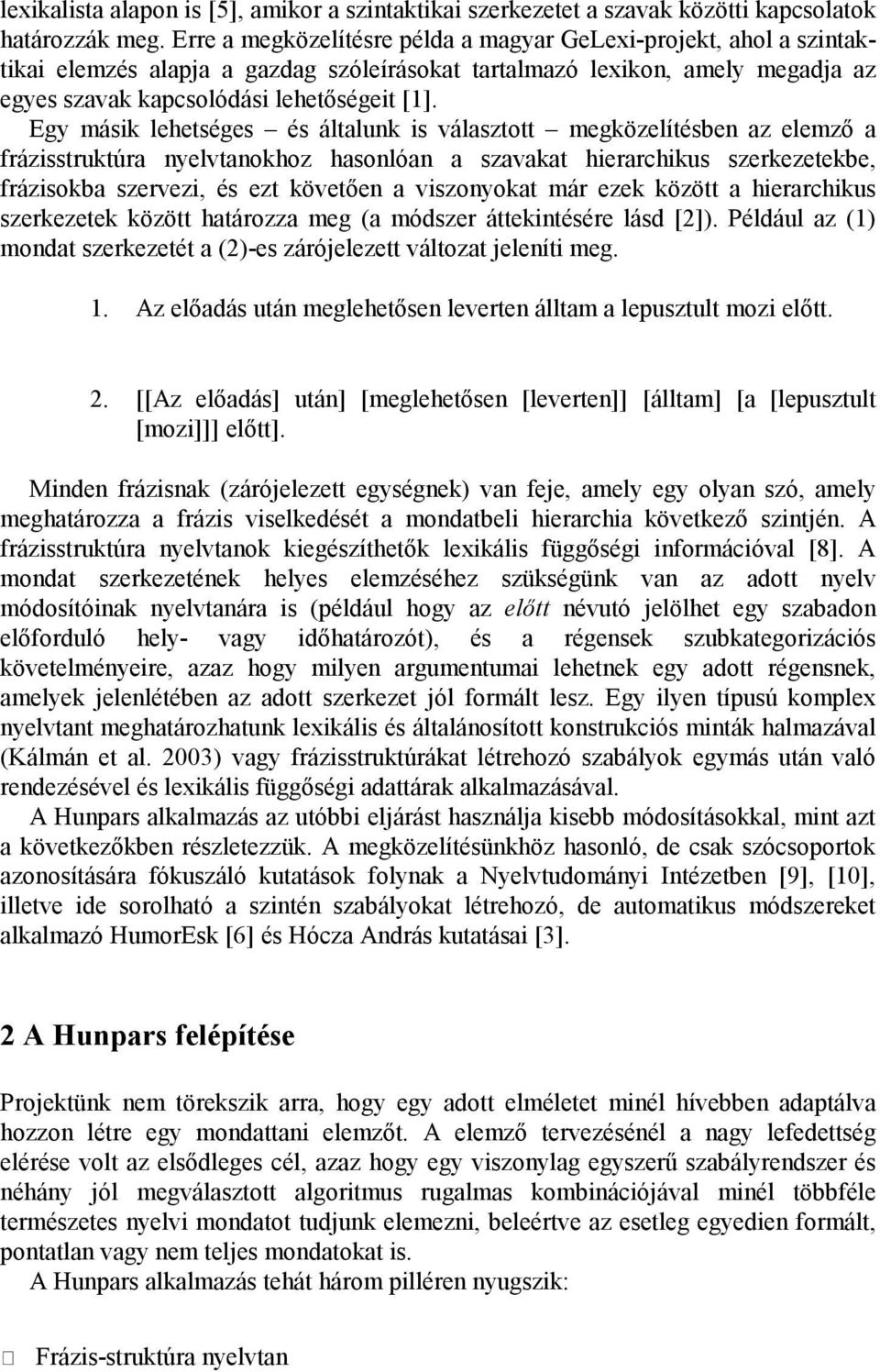 Egy másik lehetséges és általunk is választott megközelítésben az elemző a frázisstruktúra nyelvtanokhoz hasonlóan a szavakat hierarchikus szerkezetekbe, frázisokba szervezi, és ezt követően a