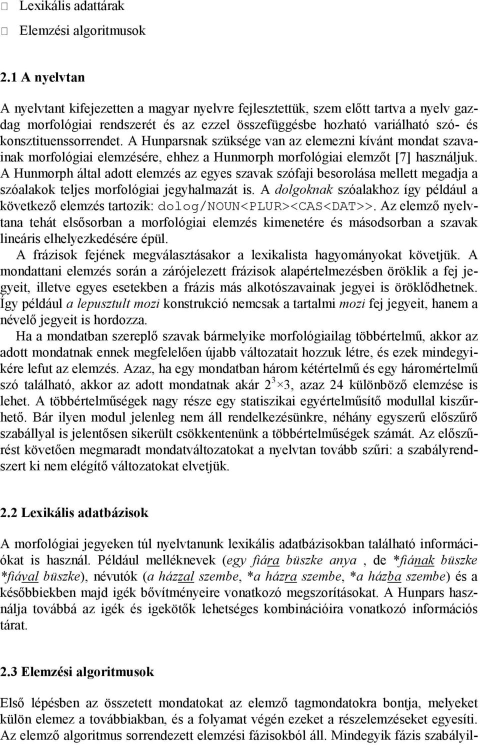 konsztituenssorrendet. A Hunparsnak szüksége van az elemezni kívánt mondat szavainak morfológiai elemzésére, ehhez a Hunmorph morfológiai elemzőt [7] használjuk.