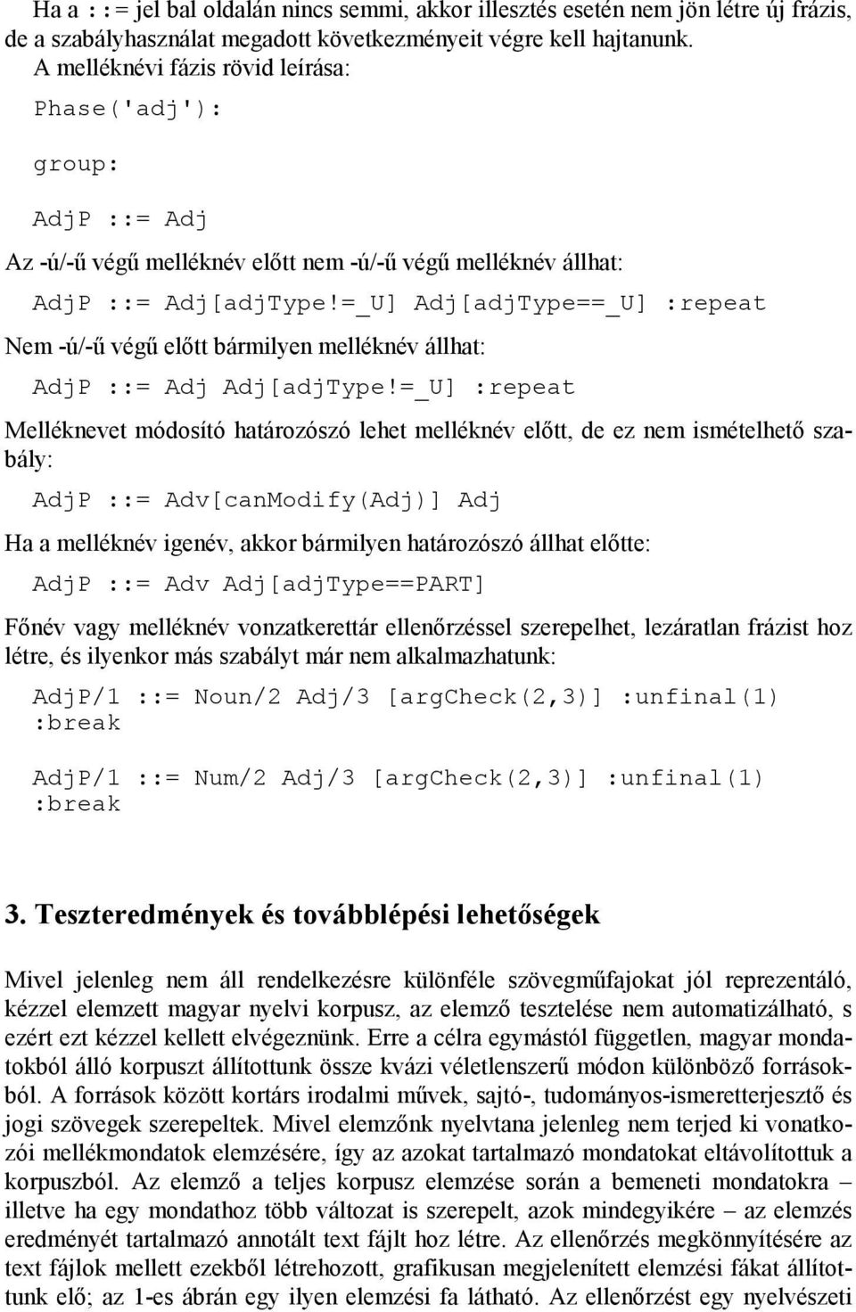 =_U] Adj[adjType==_U] :repeat Nem -ú/-ű végű előtt bármilyen melléknév állhat: AdjP ::= Adj Adj[adjType!