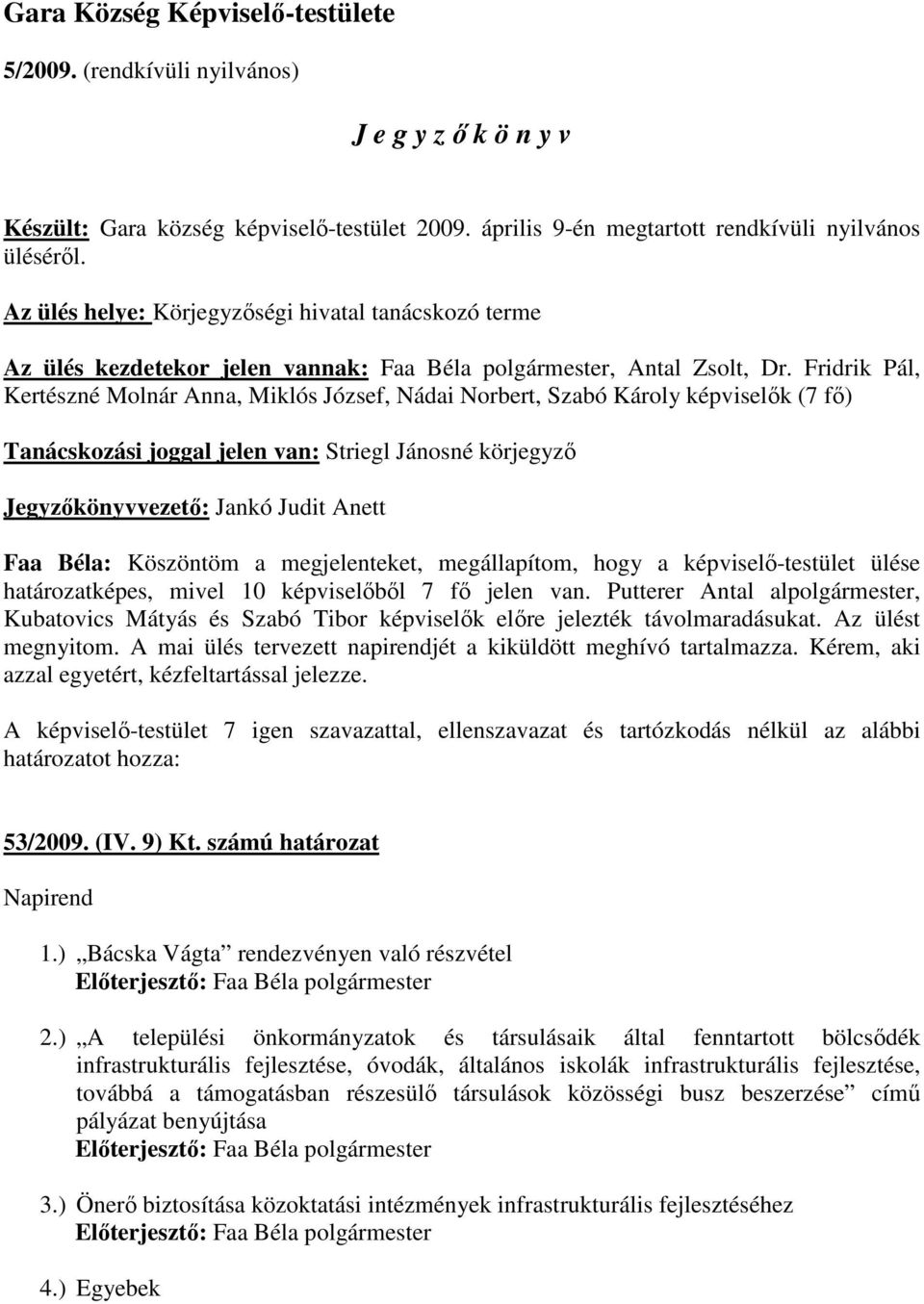 Fridrik Pál, Kertészné Molnár Anna, Miklós József, Nádai Norbert, Szabó Károly képviselık (7 fı) Tanácskozási joggal jelen van: Striegl Jánosné körjegyzı Jegyzıkönyvvezetı: Jankó Judit Anett Faa