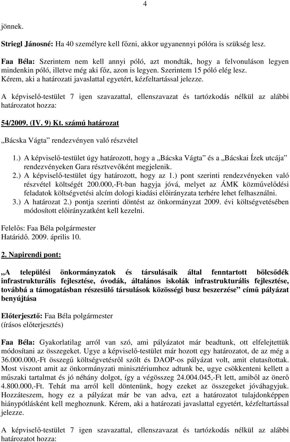 Kérem, aki a határozati javaslattal egyetért, kézfeltartással jelezze. 54/2009. (IV. 9) Kt. számú határozat Bácska Vágta rendezvényen való részvétel 1.