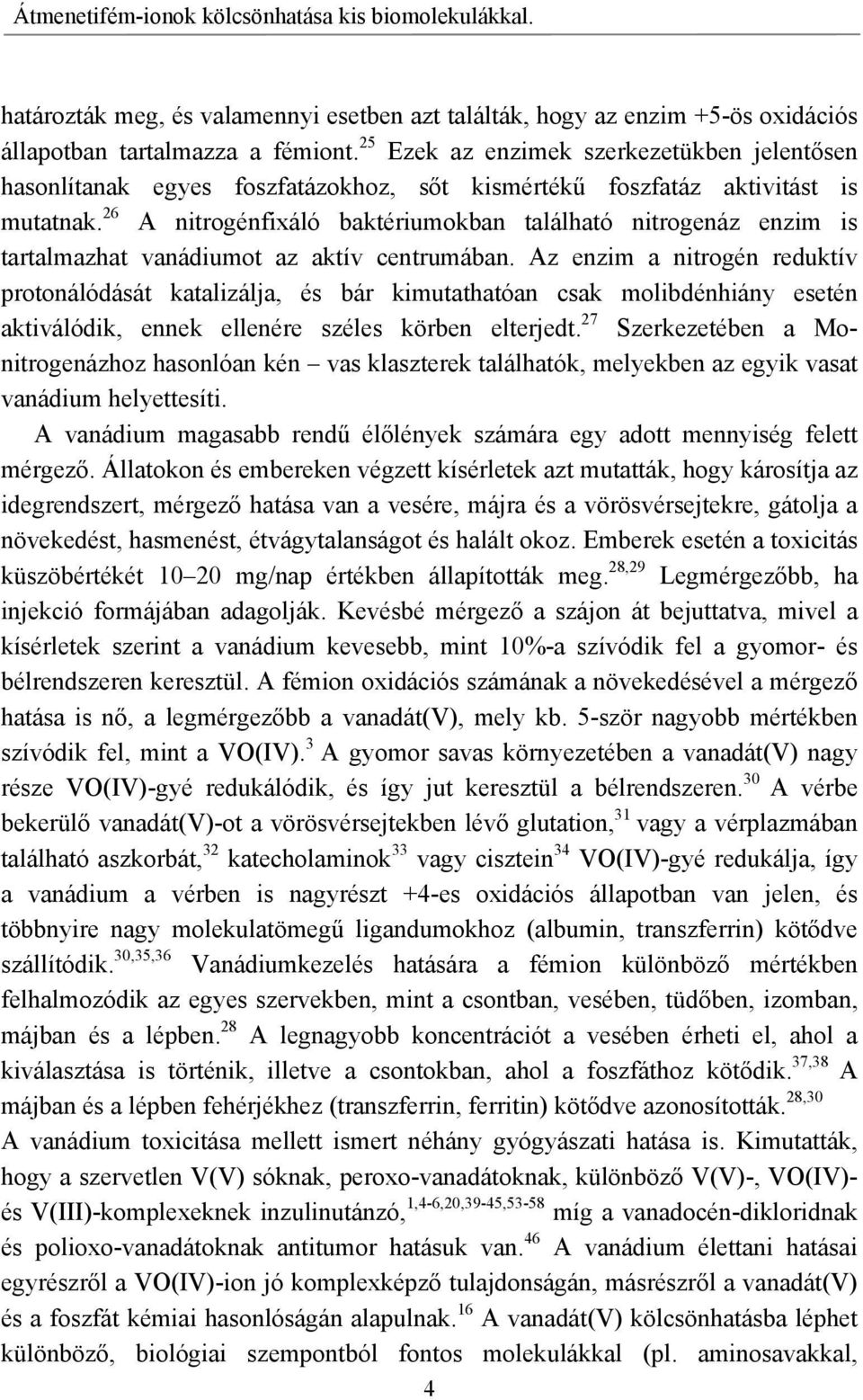 26 A nitrogénfixáló baktériumokban található nitrogenáz enzim is tartalmazhat vanádiumot az aktív centrumában.